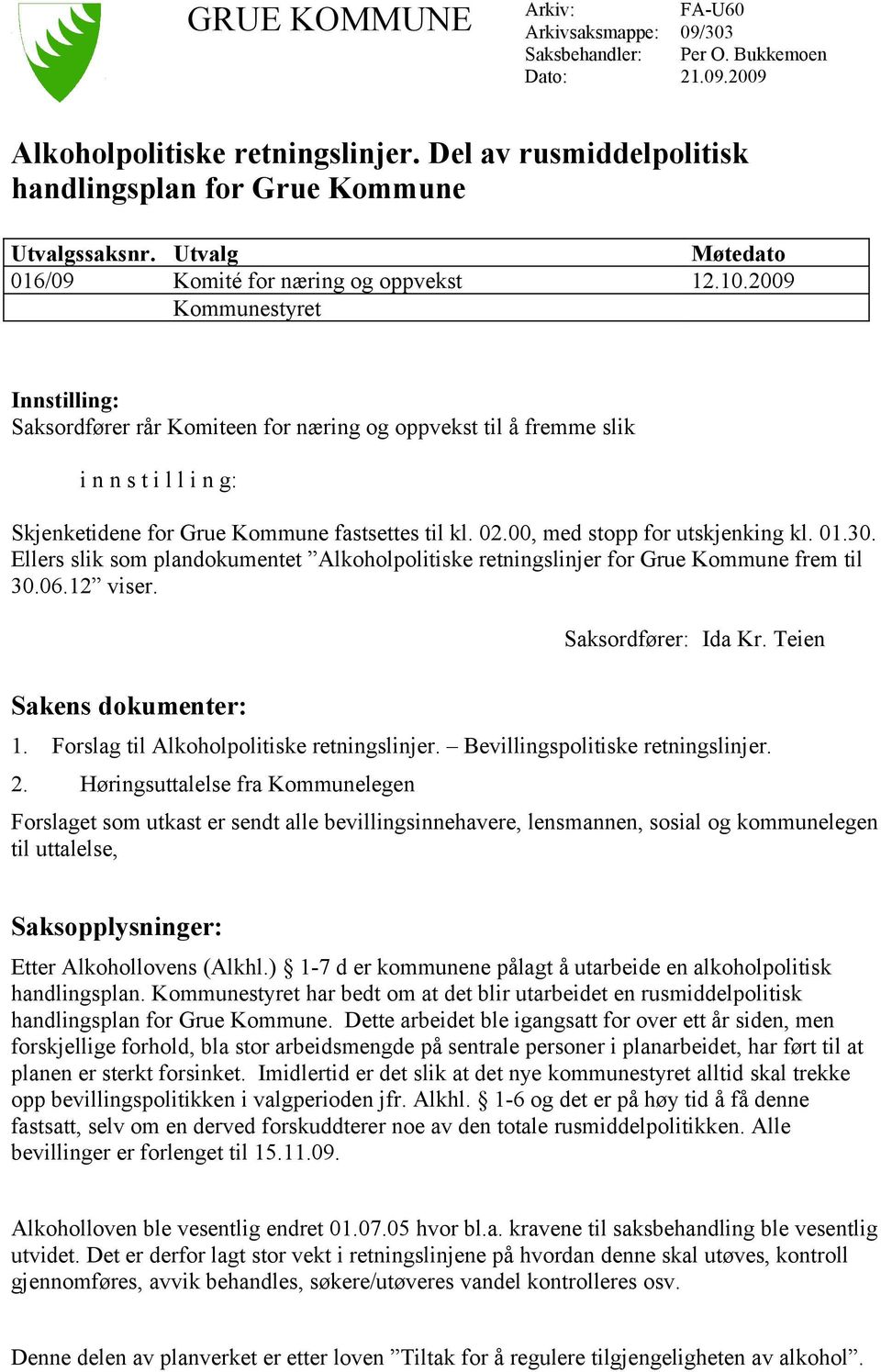 2009 Kommunestyret Innstilling: Saksordfører rår Komiteen for næring og oppvekst til å fremme slik i n n s t i l l i n g: Skjenketidene for Grue Kommune fastsettes til kl. 02.