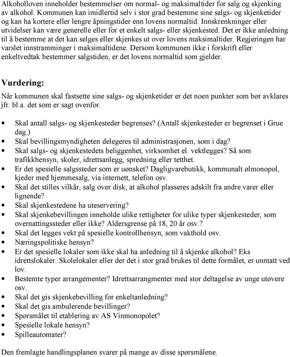 Innskrenkninger eller utvidelser kan være generelle eller for et enkelt salgs- eller skjenkested. Det er ikke anledning til å bestemme at det kan selges eller skjenkes ut over lovens maksimaltider.