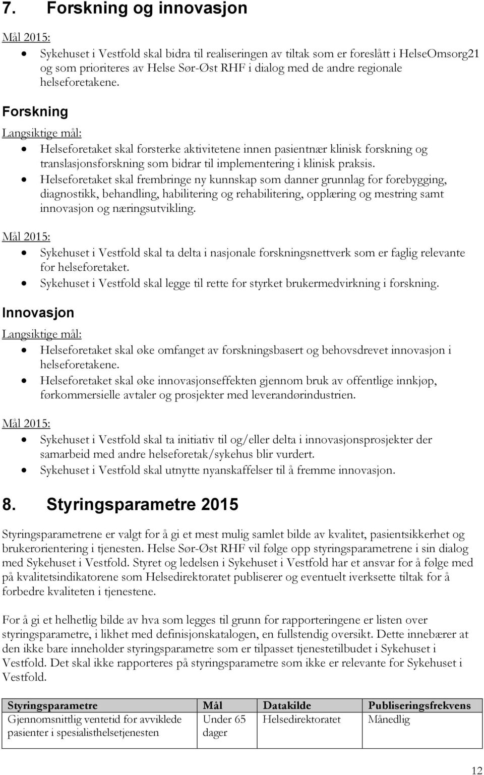 Helseforetaket skal frembringe ny kunnskap som danner grunnlag for forebygging, diagnostikk, behandling, habilitering og rehabilitering, opplæring og mestring samt innovasjon og næringsutvikling.