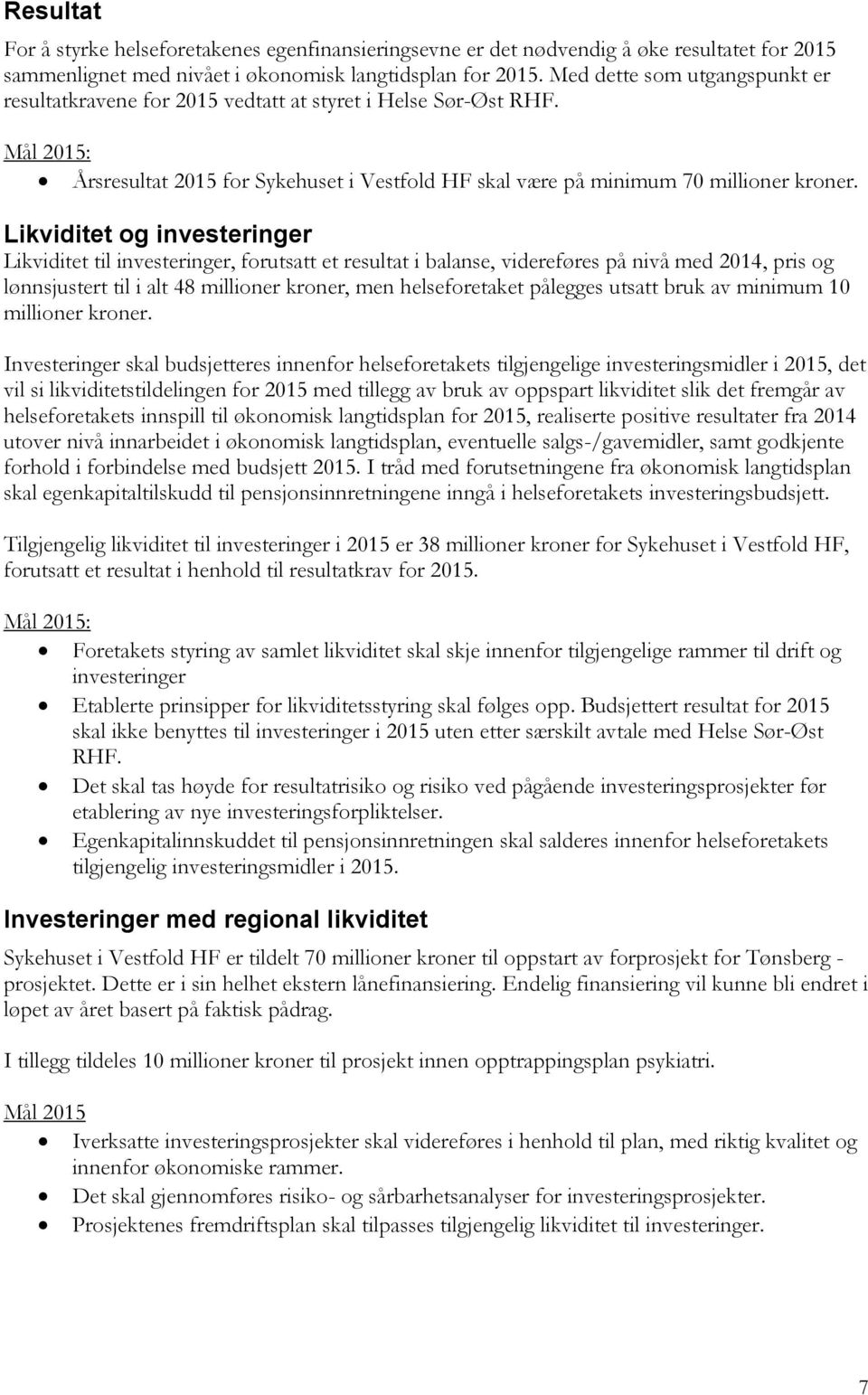 Likviditet og investeringer Likviditet til investeringer, forutsatt et resultat i balanse, videreføres på nivå med 2014, pris og lønnsjustert til i alt 48 millioner kroner, men helseforetaket