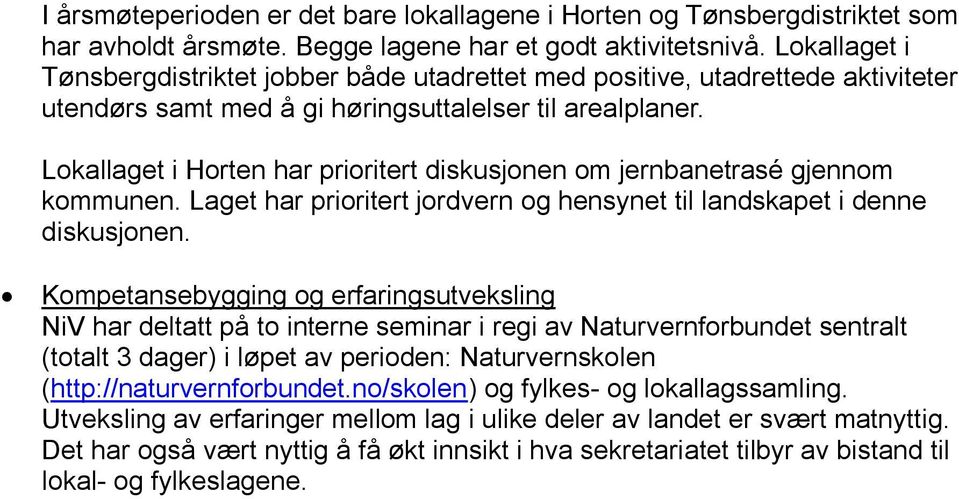 Lokallaget i Horten har prioritert diskusjonen om jernbanetrasé gjennom kommunen. Laget har prioritert jordvern og hensynet til landskapet i denne diskusjonen.