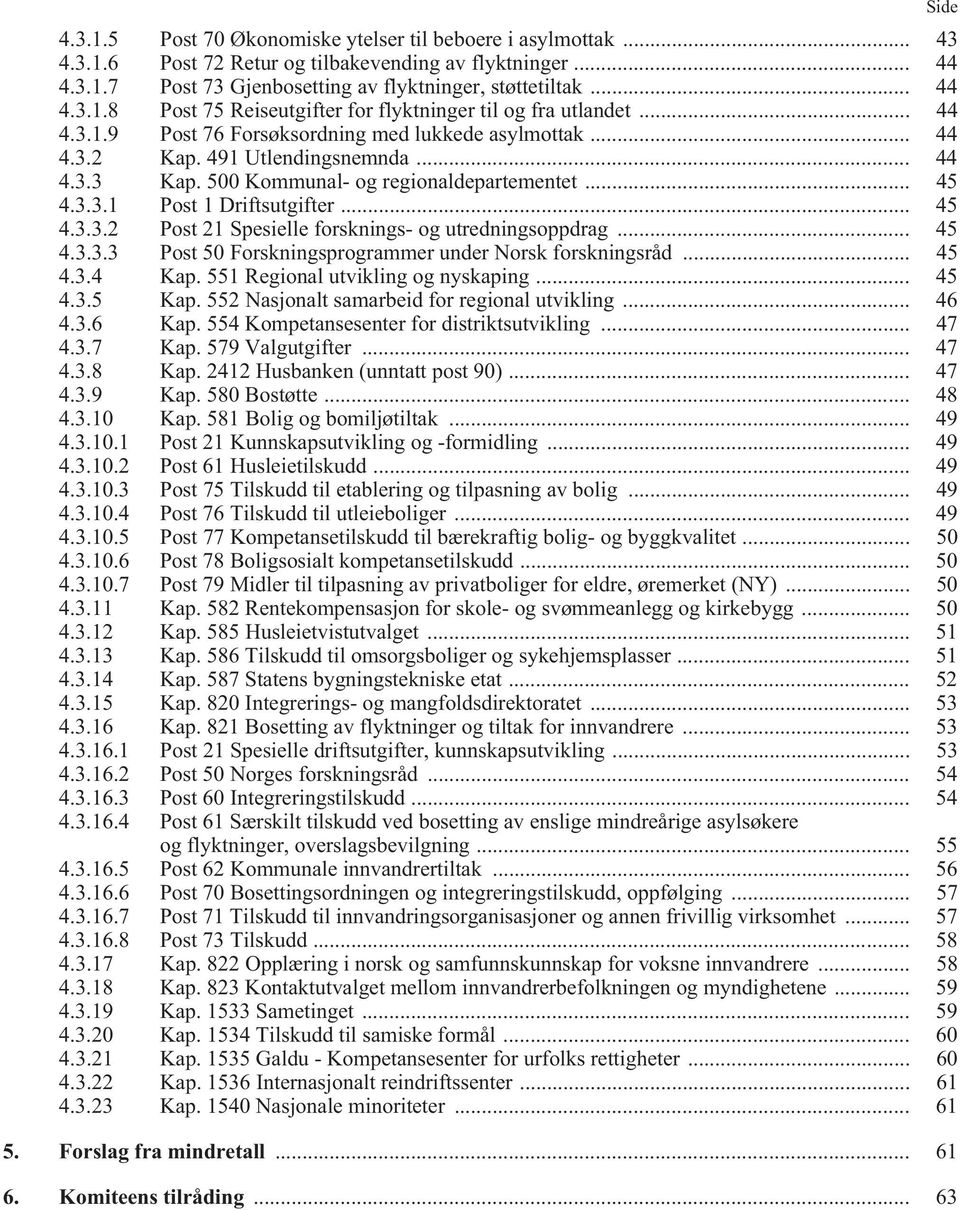 .. 45 4.3.3.3 Post 50 Forskningsprogrammer under Norsk forskningsråd... 45 4.3.4 Kap. 551 Regional utvikling og nyskaping... 45 4.3.5 Kap. 552 Nasjonalt samarbeid for regional utvikling... 46 4.3.6 Kap.
