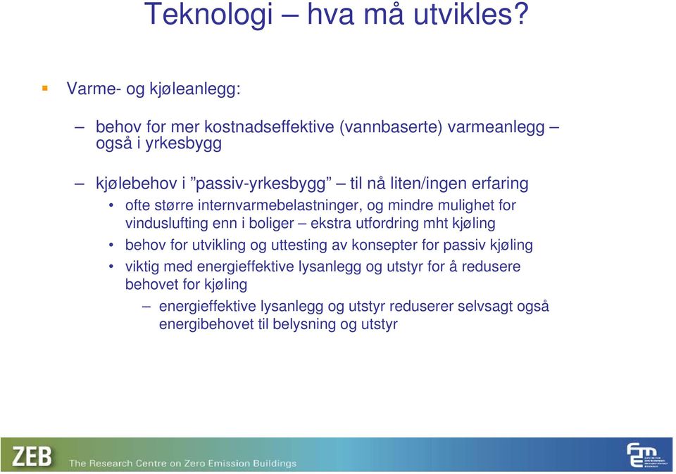 liten/ingen erfaring ofte større internvarmebelastninger, og mindre mulighet for vinduslufting enn i boliger ekstra utfordring mht