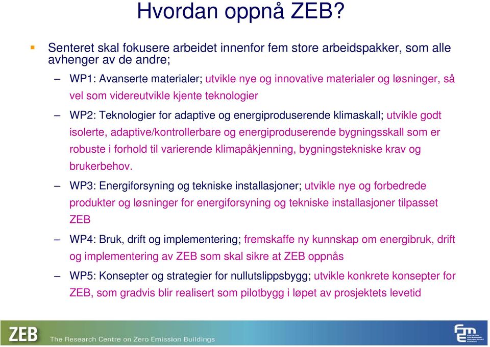 kjente teknologier WP2: Teknologier for adaptive og energiproduserende klimaskall; utvikle godt isolerte, adaptive/kontrollerbare og energiproduserende bygningsskall som er robuste i forhold til