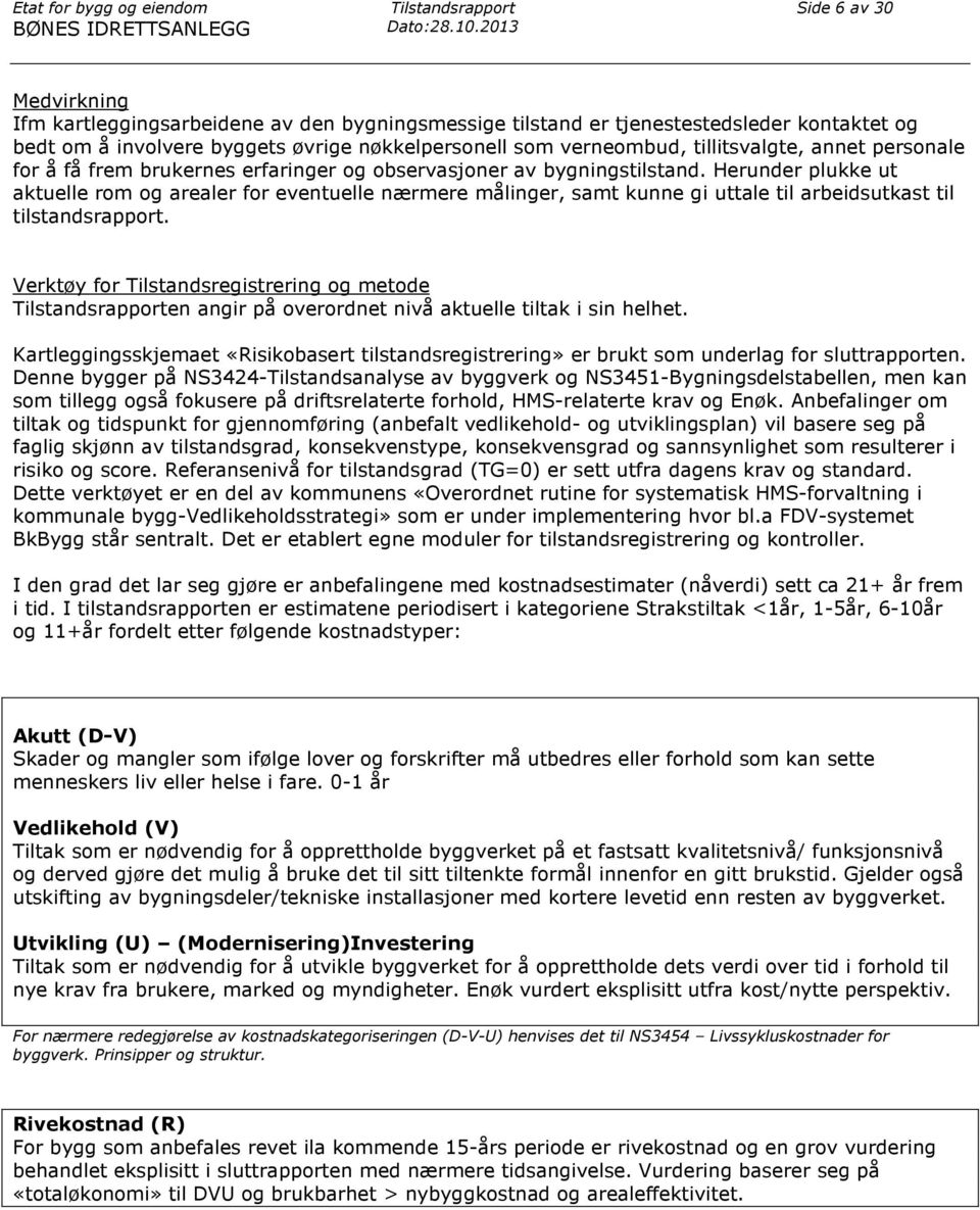 tillitsvalgte, annet personale for å få frem brukernes erfaringer og observasjoner av bygningstilstand.