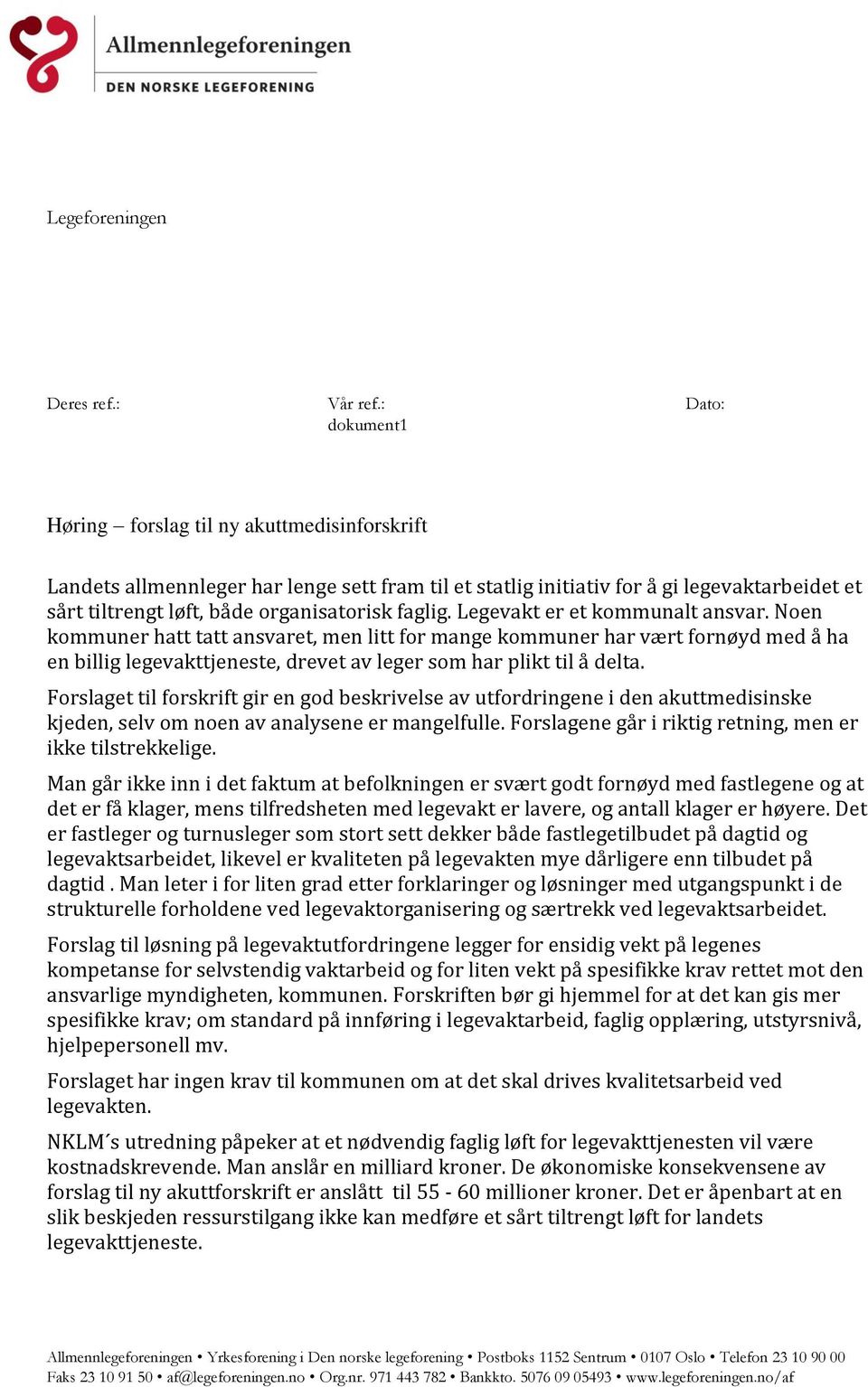 faglig. Legevakt er et kommunalt ansvar. Noen kommuner hatt tatt ansvaret, men litt for mange kommuner har vært fornøyd med å ha en billig legevakttjeneste, drevet av leger som har plikt til å delta.