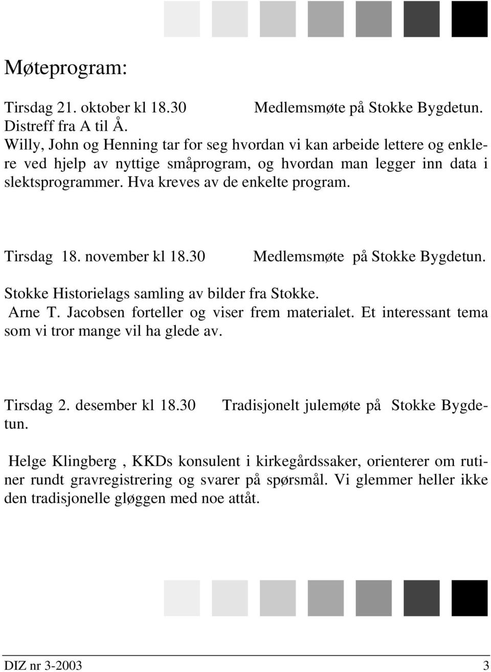 Tirsdag 18. november kl 18.30 Medlemsmøte på Stokke Bygdetun. Stokke Historielags samling av bilder fra Stokke. Arne T. Jacobsen forteller og viser frem materialet.