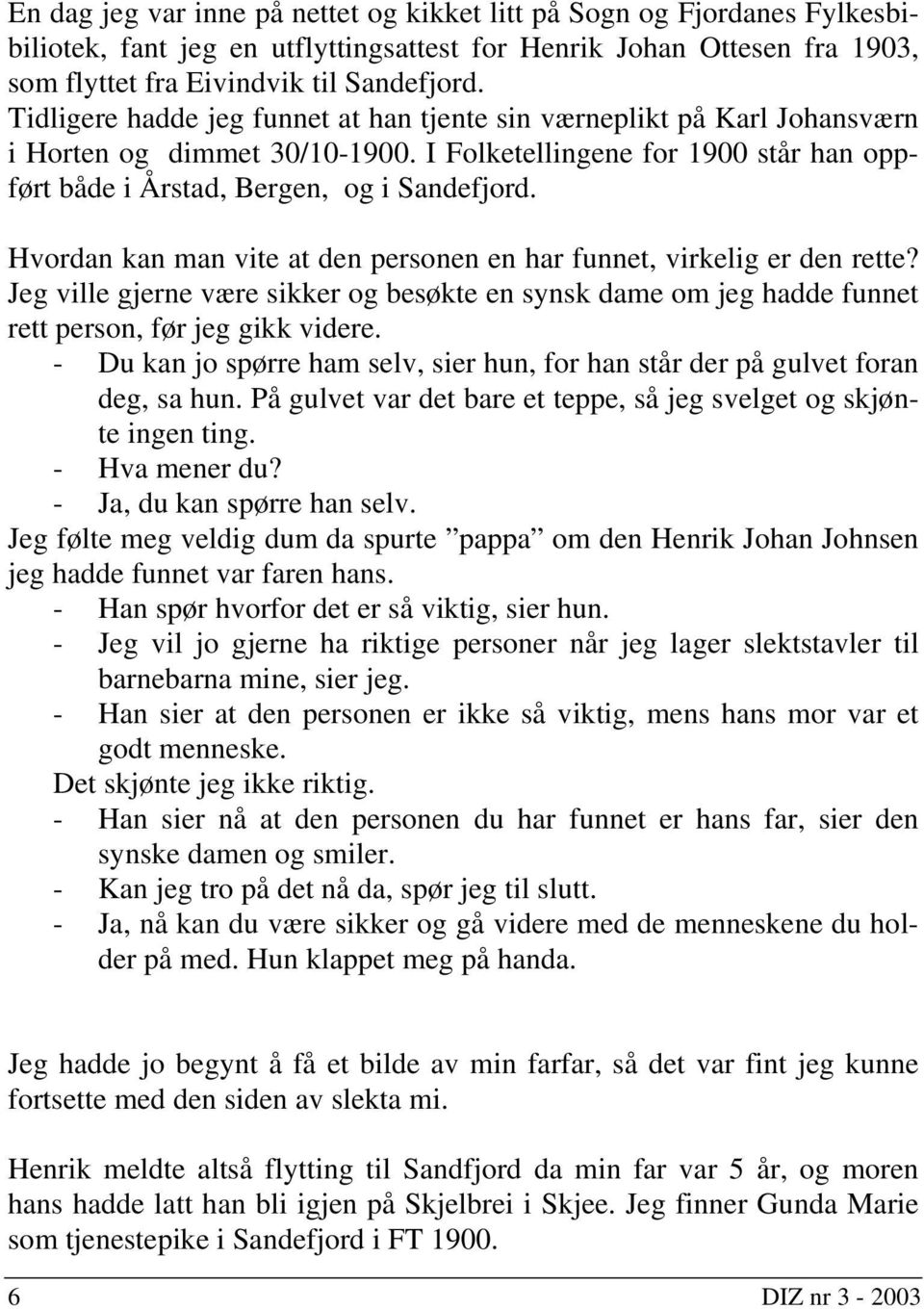 Hvordan kan man vite at den personen en har funnet, virkelig er den rette? Jeg ville gjerne være sikker og besøkte en synsk dame om jeg hadde funnet rett person, før jeg gikk videre.