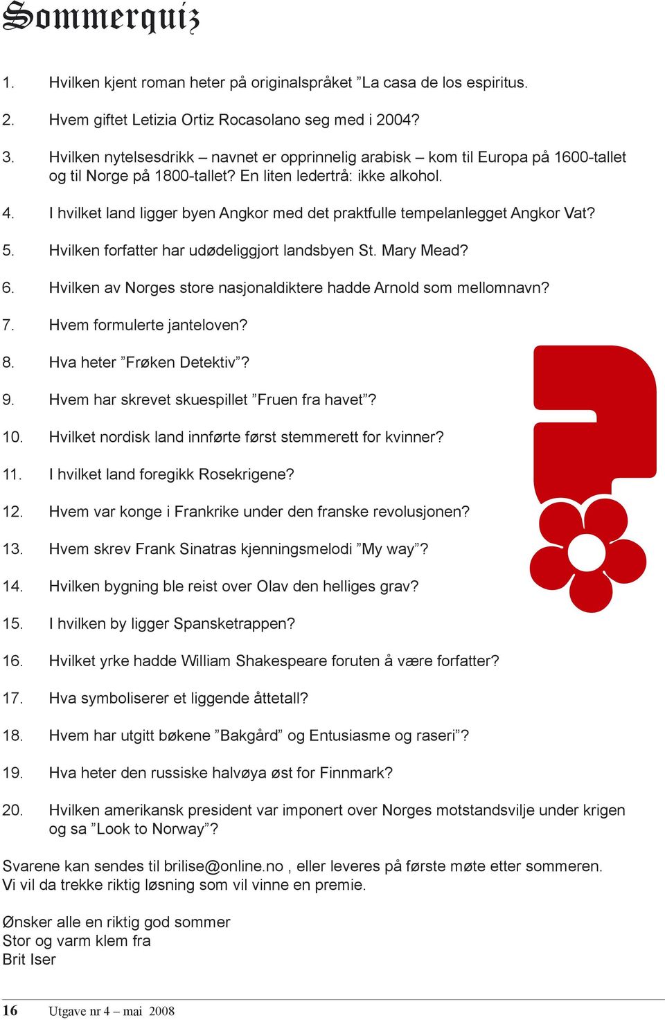 I hvilket land ligger byen Angkor med det praktfulle tempelanlegget Angkor Vat? 5. Hvilken forfatter har udødeliggjort landsbyen St. Mary Mead? 6.