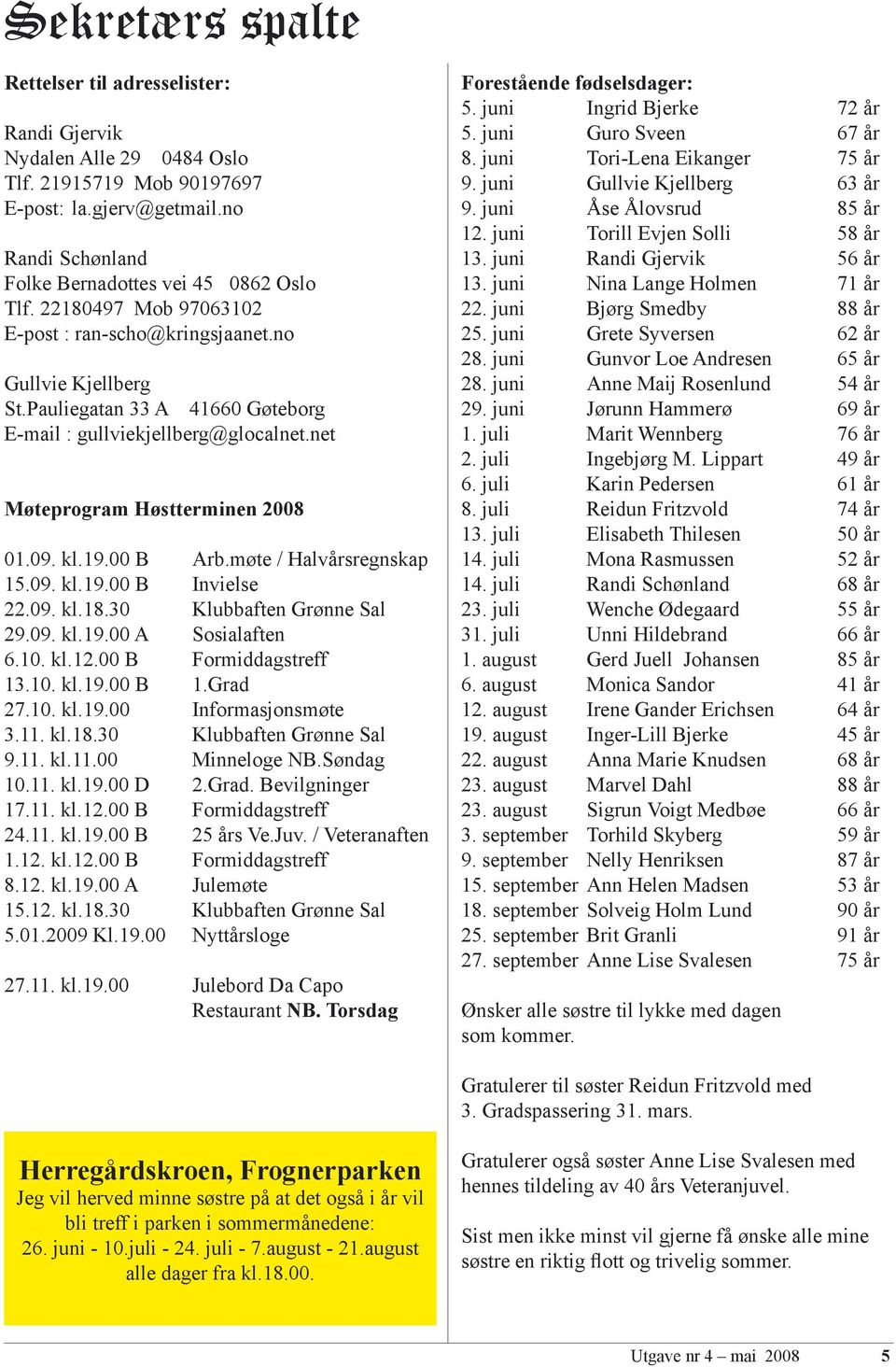 00 B Arb.møte / Halvårsregnskap 15.09. kl.19.00 B Invielse 22.09. kl.18.30 Klubbaften Grønne Sal 29.09. kl.19.00 A Sosialaften 6.10. kl.12.00 B Formiddagstreff 13.10. kl.19.00 B 1.Grad 27.10. kl.19.00 Informasjonsmøte 3.