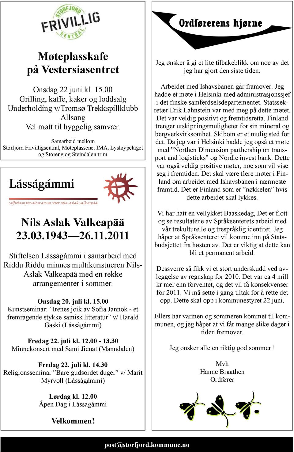2011 Stiftelsen Lásságámmi i samarbeid med Riddu Riđđu minnes multikunstneren Nils- Aslak Valkeapää med en rekke arrangementer i sommer. Onsdag 20. juli kl. 15.