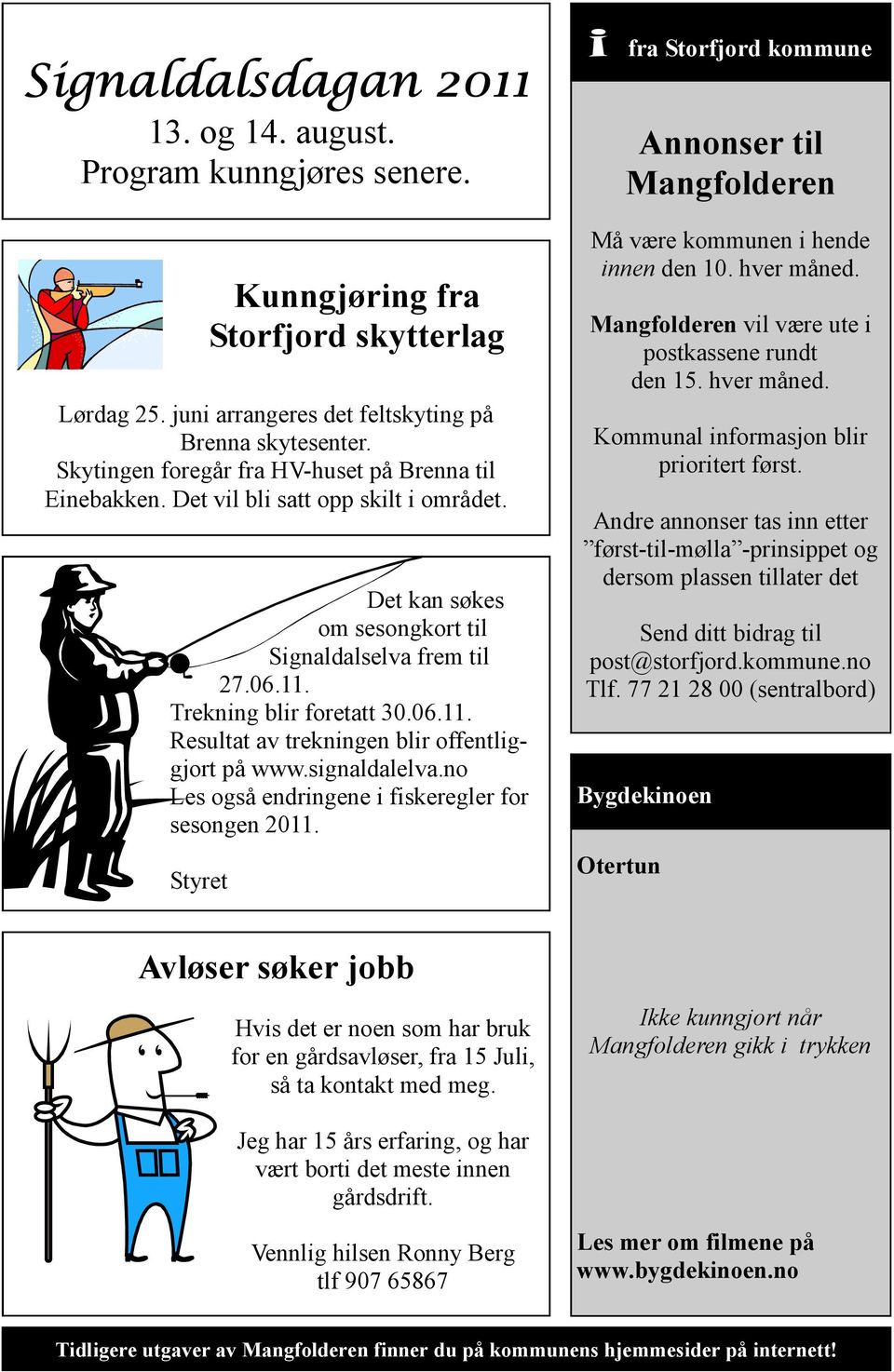 Trekning blir foretatt 30.06.11. Resultat av trekningen blir offentliggjort på www.signaldalelva.no Les også endringene i fiskeregler for sesongen 2011.