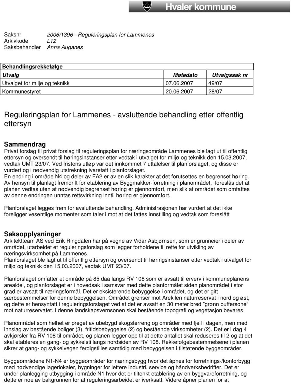 til offentlig ettersyn og oversendt til høringsinstanser etter vedtak i utvalget for miljø og teknikk den 15.03.2007, vedtak UMT 23/07.