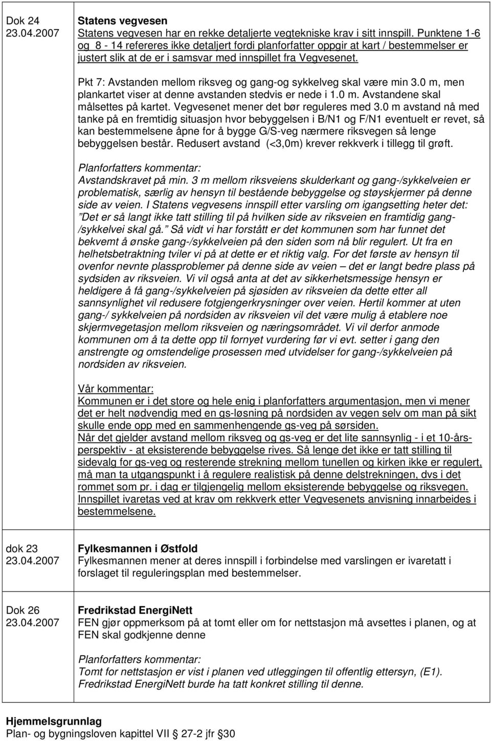 Pkt 7: Avstanden mellom riksveg og gang-og sykkelveg skal være min 3.0 m, men plankartet viser at denne avstanden stedvis er nede i 1.0 m. Avstandene skal målsettes på kartet.