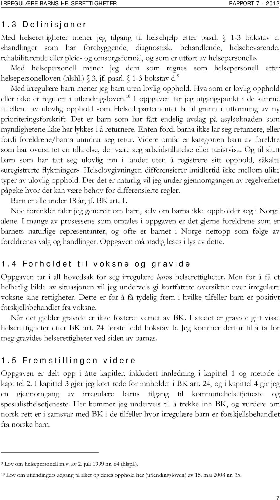 Med helsepersonell mener jeg dem som regnes som helsepersonell etter helsepersonelloven (hlshl.) 3, jf. pasrl. 1-3 bokstav d. 9 Med irregulære barn mener jeg barn uten lovlig opphold.