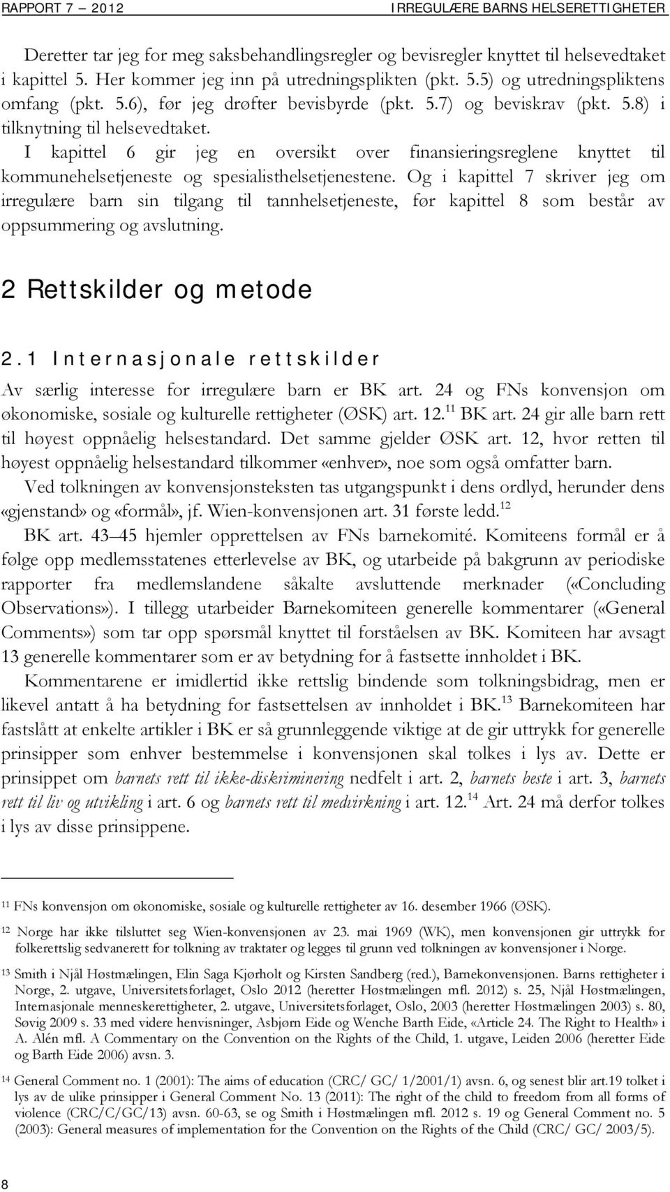 I kapittel 6 gir jeg en oversikt over finansieringsreglene knyttet til kommunehelsetjeneste og spesialisthelsetjenestene.