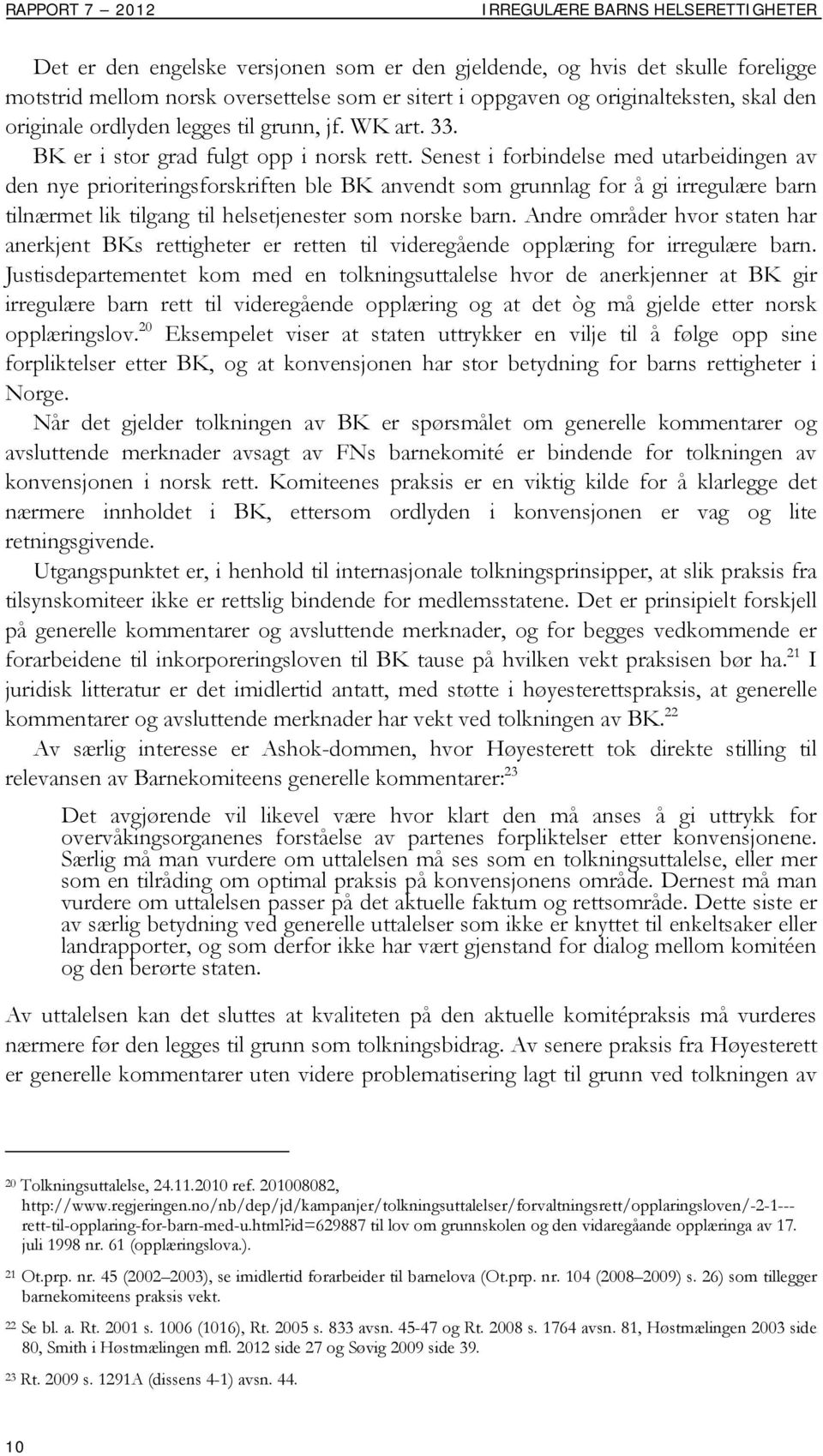 Senest i forbindelse med utarbeidingen av den nye prioriteringsforskriften ble BK anvendt som grunnlag for å gi irregulære barn tilnærmet lik tilgang til helsetjenester som norske barn.