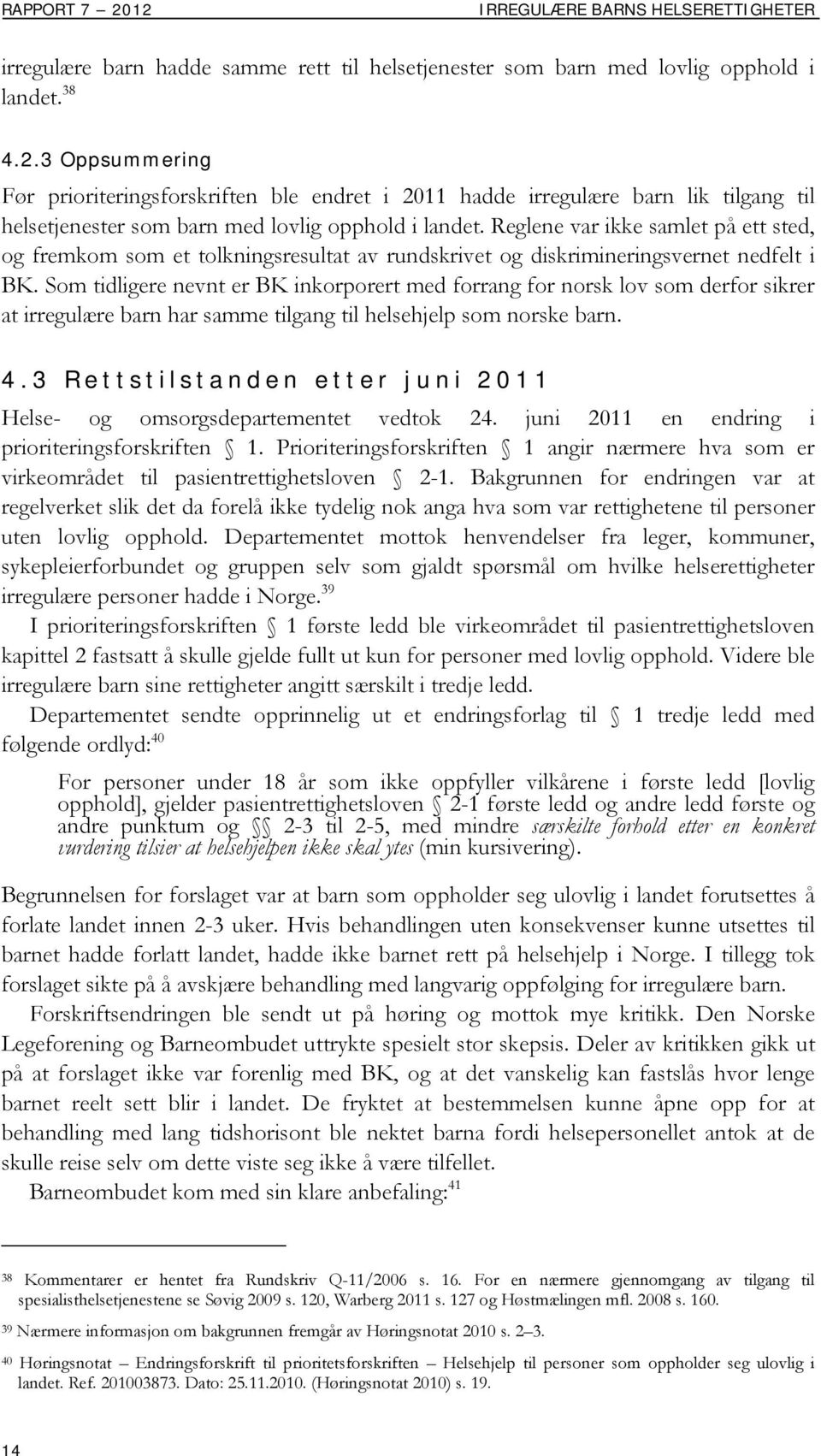 Som tidligere nevnt er BK inkorporert med forrang for norsk lov som derfor sikrer at irregulære barn har samme tilgang til helsehjelp som norske barn. 4.