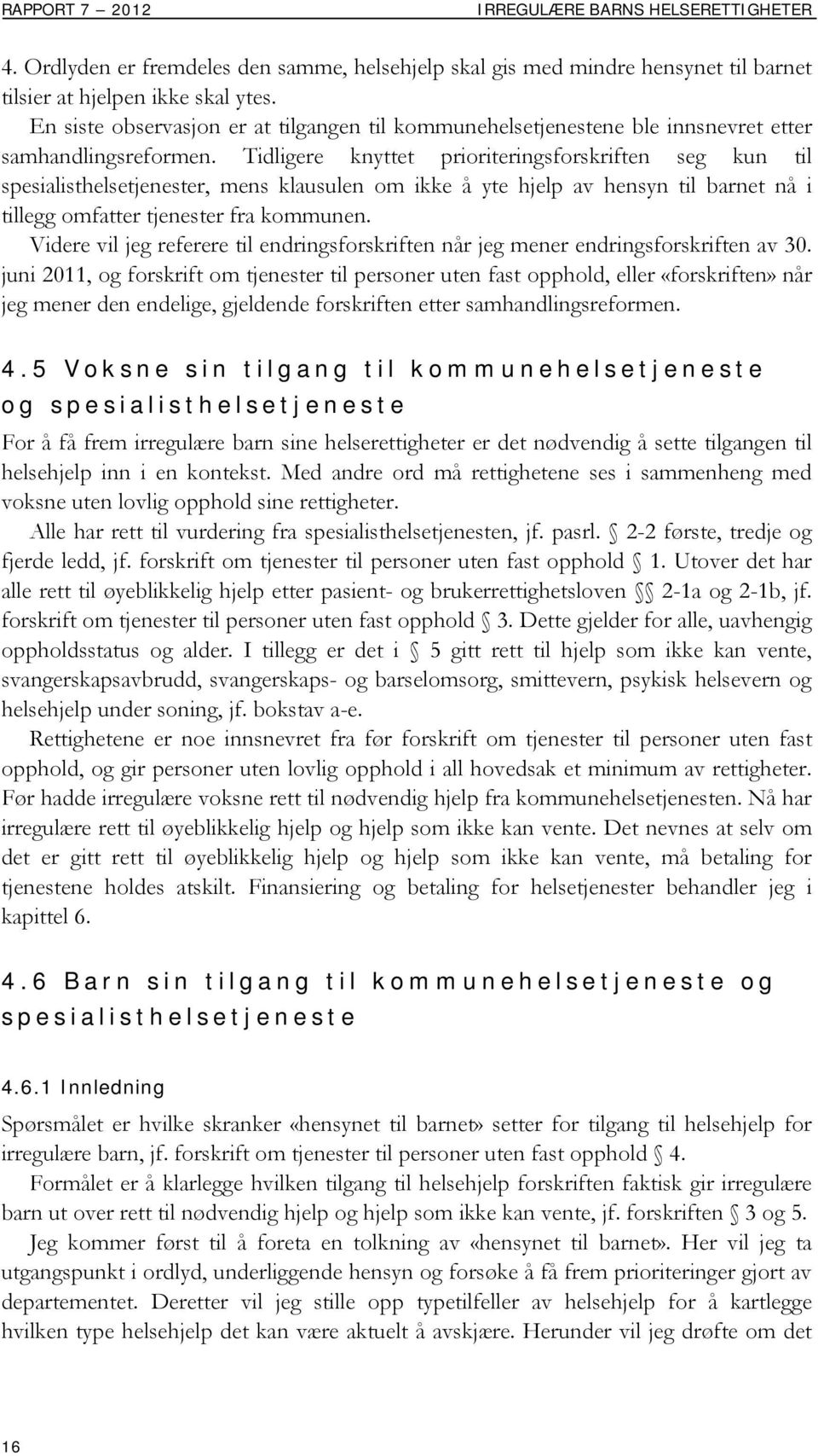 Tidligere knyttet prioriteringsforskriften seg kun til spesialisthelsetjenester, mens klausulen om ikke å yte hjelp av hensyn til barnet nå i tillegg omfatter tjenester fra kommunen.