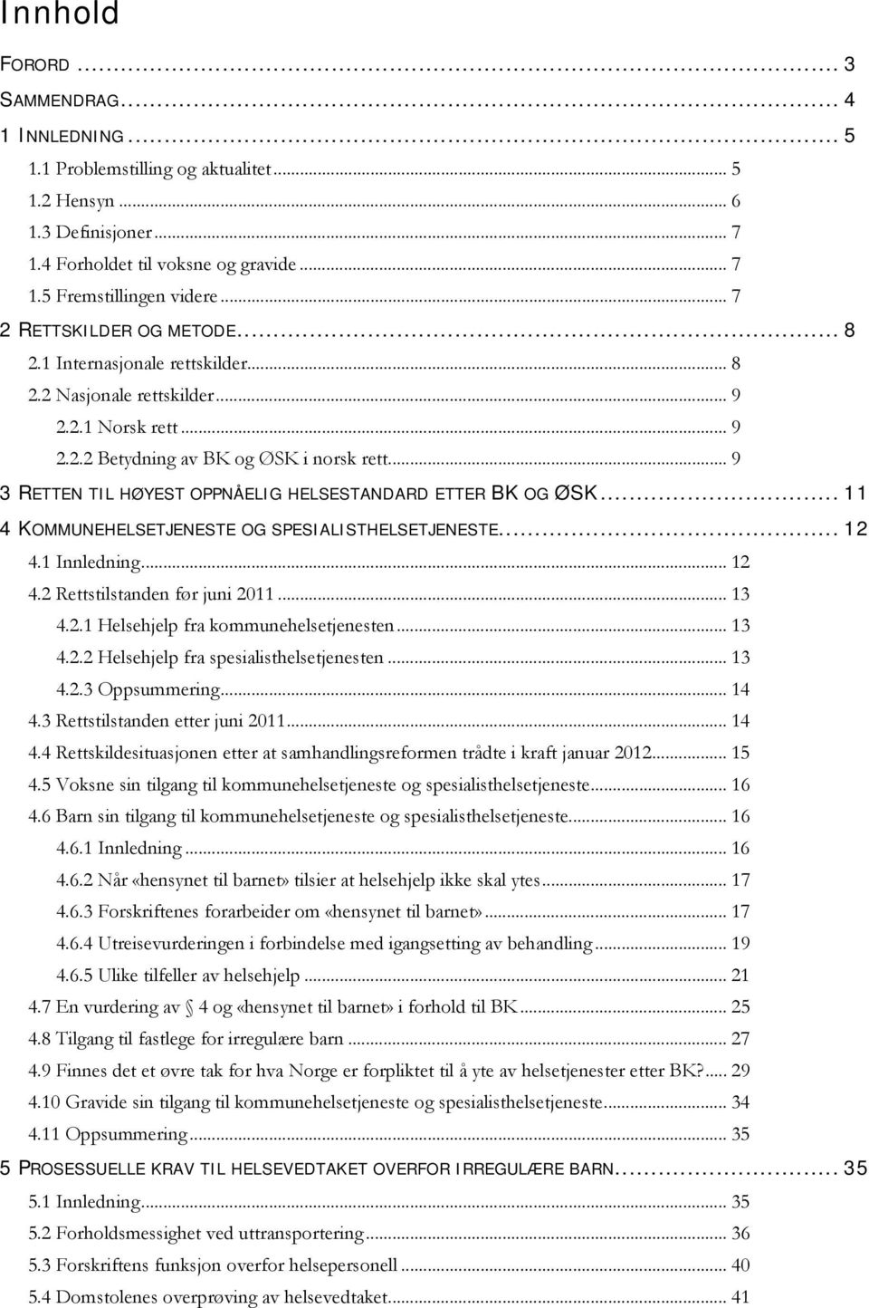 .. 9 3 RETTEN TIL HØYEST OPPNÅELIG HELSESTANDARD ETTER BK OG ØSK... 11 4 KOMMUNEHELSETJENESTE OG SPESIALISTHELSETJENESTE... 12 4.1 Innledning... 12 4.2 Rettstilstanden før juni 2011... 13 4.2.1 Helsehjelp fra kommunehelsetjenesten.