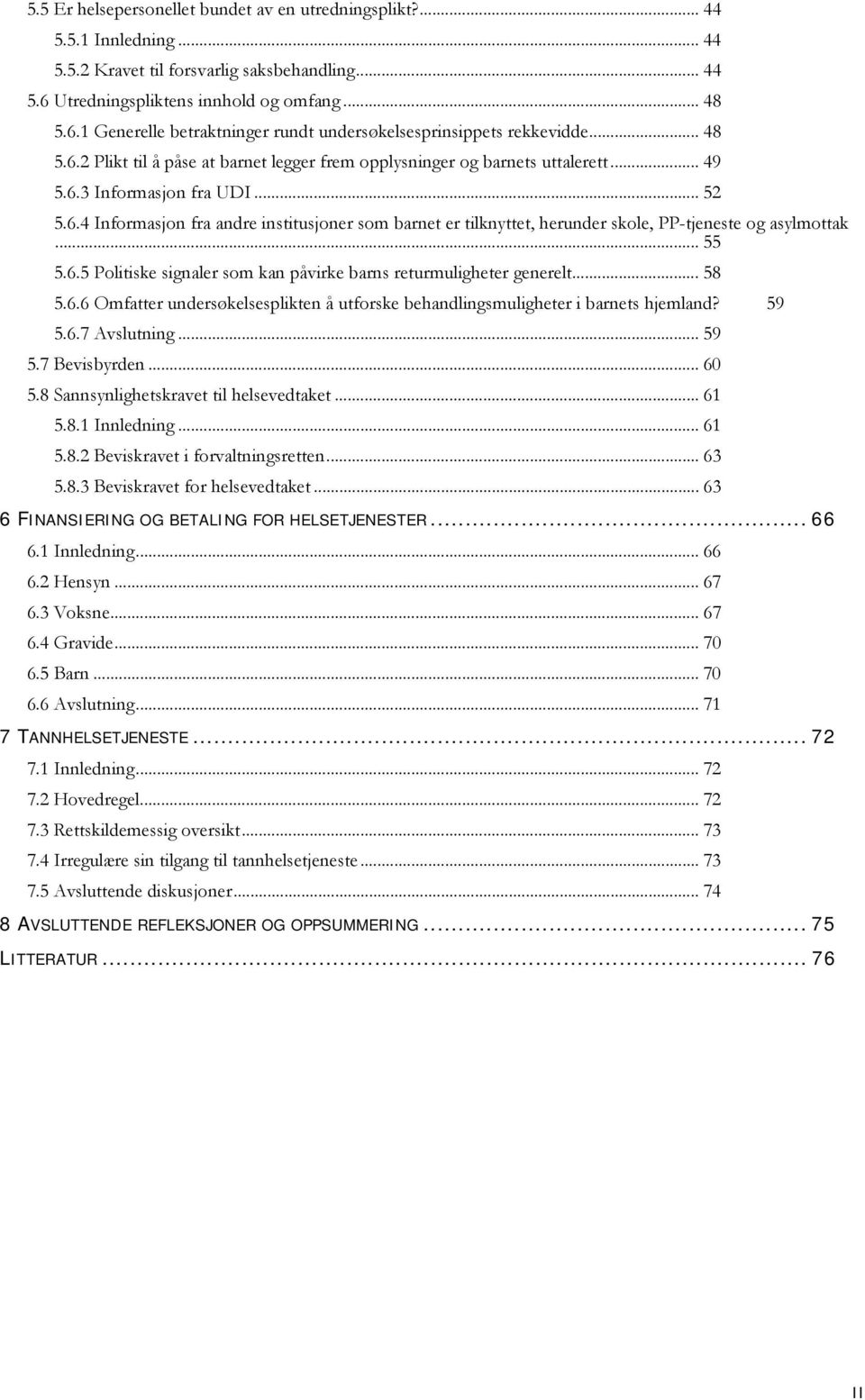 .. 49 5.6.3 Informasjon fra UDI... 52 5.6.4 Informasjon fra andre institusjoner som barnet er tilknyttet, herunder skole, PP-tjeneste og asylmottak... 55 5.6.5 Politiske signaler som kan påvirke barns returmuligheter generelt.