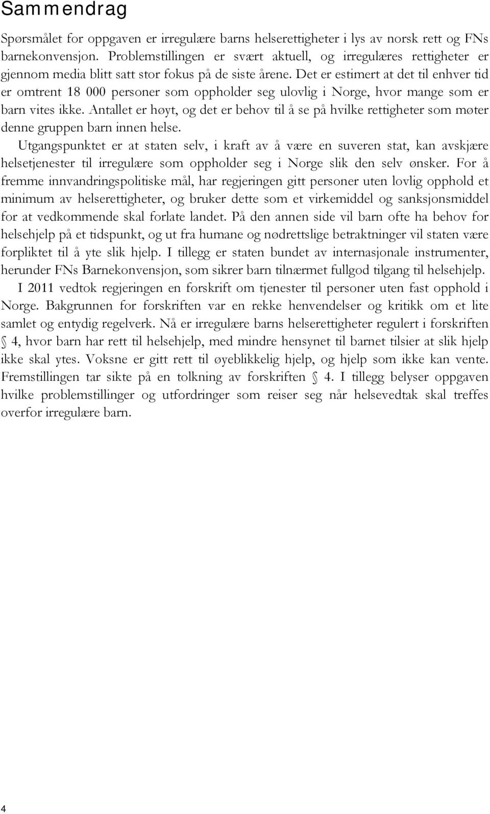 Det er estimert at det til enhver tid er omtrent 18 000 personer som oppholder seg ulovlig i Norge, hvor mange som er barn vites ikke.