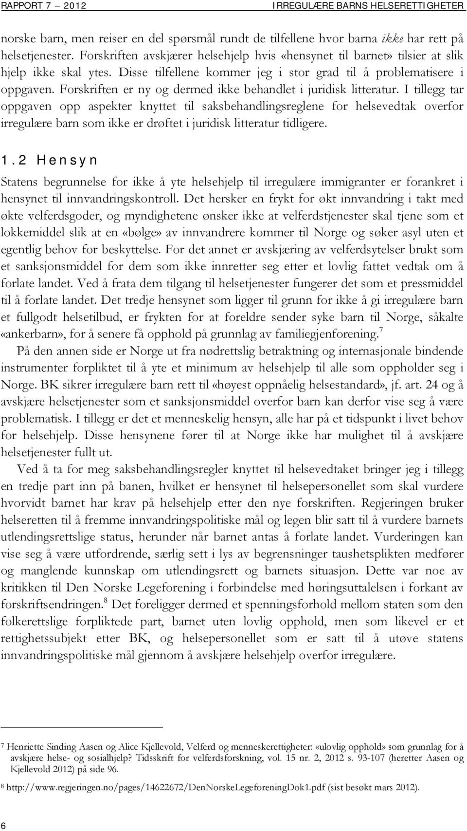 Forskriften er ny og dermed ikke behandlet i juridisk litteratur.