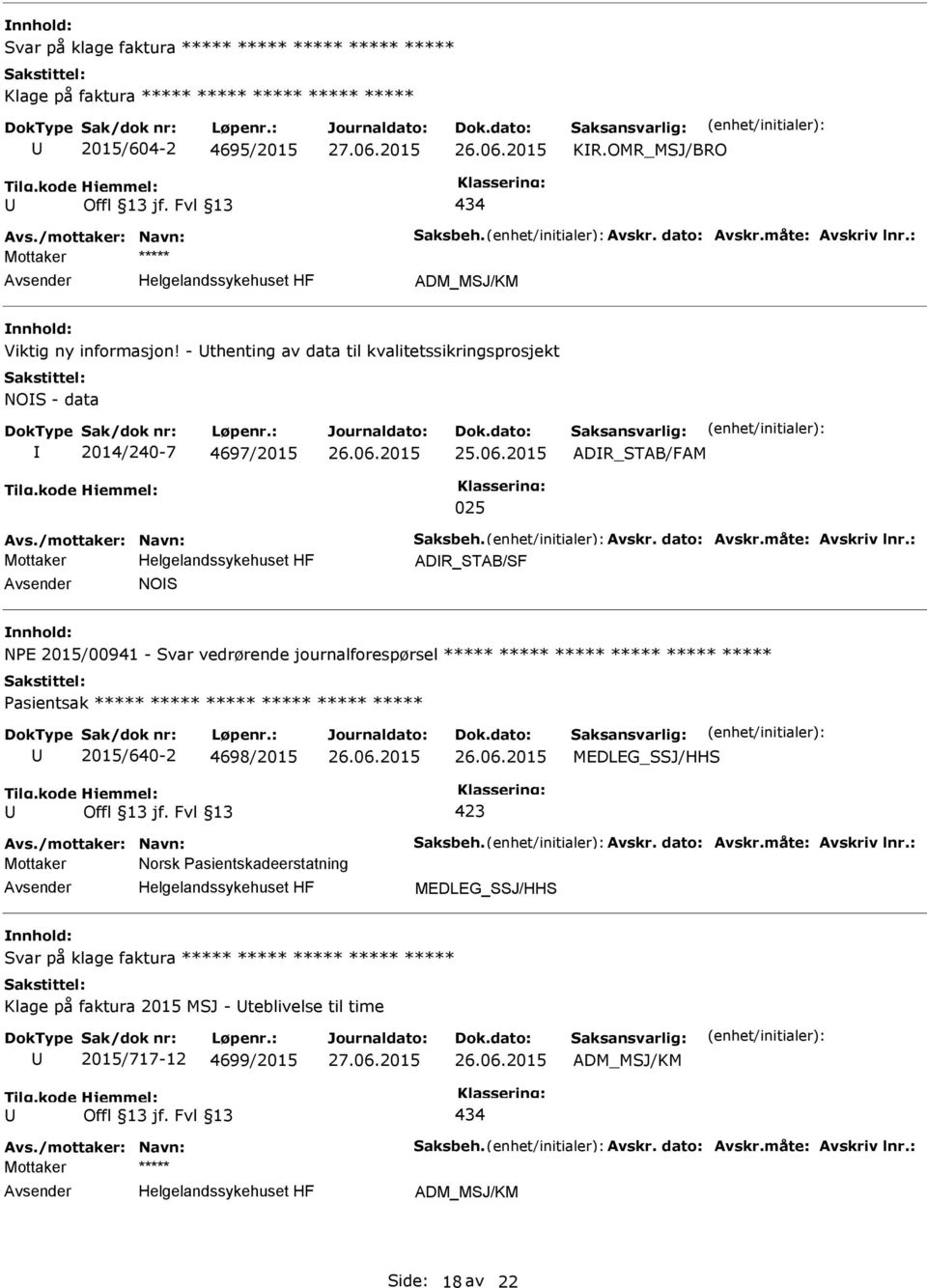 måte: Avskriv lnr.: ADR_STAB/SF NOS NPE 2015/00941 - Svar vedrørende journalforespørsel ***** ***** ***** ***** ***** ***** 2015/640-2 4698/2015 MEDLEG_SSJ/HHS Avs./mottaker: Navn: Saksbeh. Avskr. dato: Avskr.