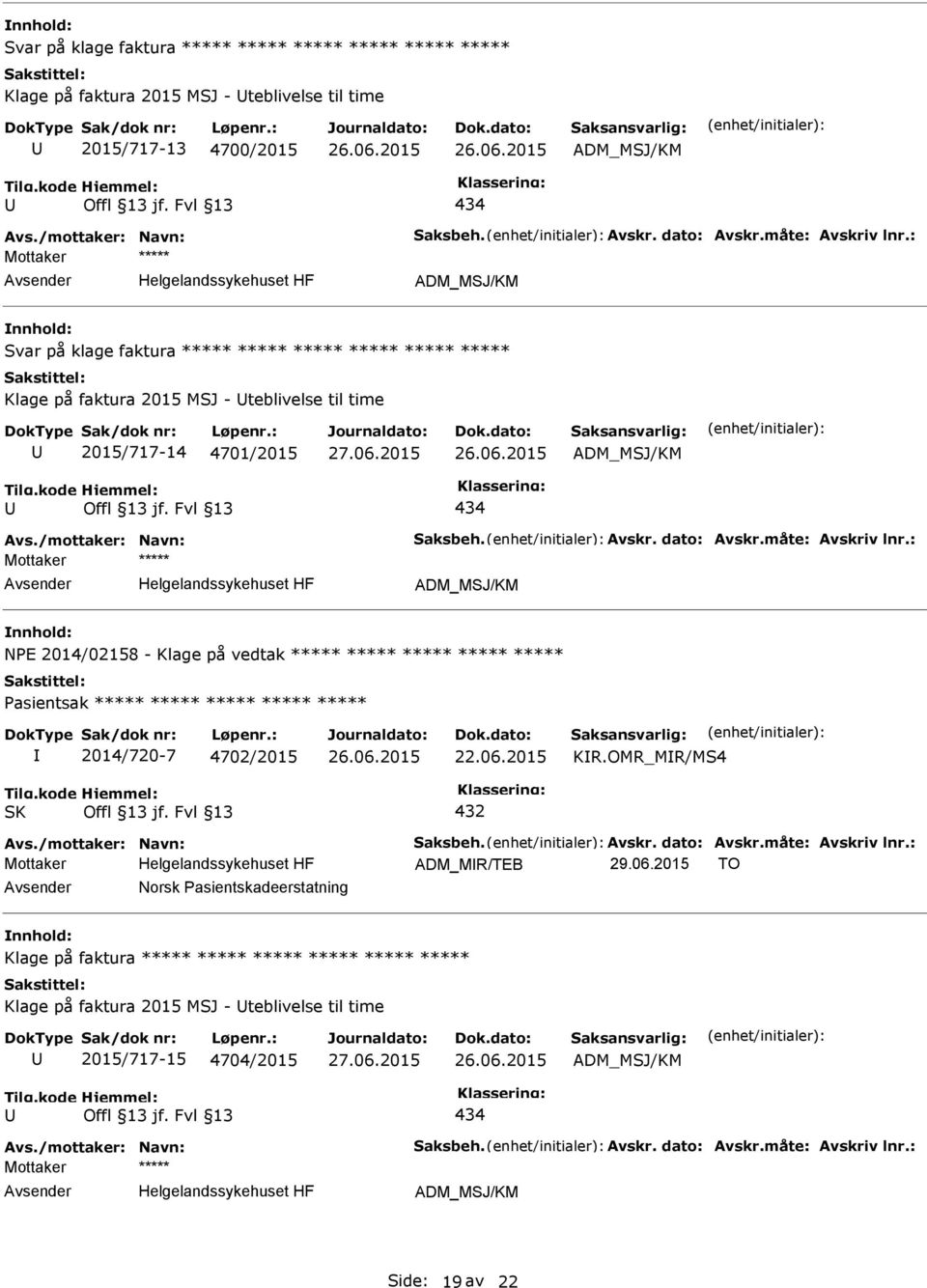 dato: Avskr.måte: Avskriv lnr.: Mottaker ***** NPE 2014/02158 - Klage på vedtak ***** ***** ***** ***** ***** Pasientsak ***** ***** ***** ***** ***** 2014/720-7 4702/2015 KR.OMR_MR/MS4 SK 432 Avs.