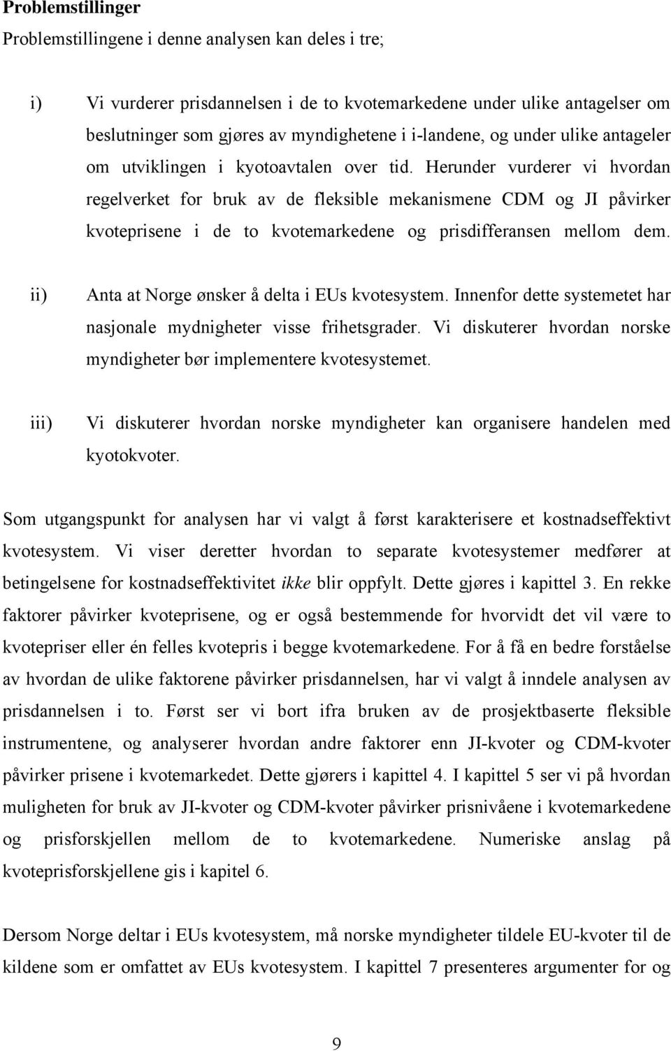 Herunder vurderer vi hvordan regelverket for bruk av de fleksible mekanismene CDM og JI påvirker kvoteprisene i de to kvotemarkedene og prisdifferansen mellom dem.