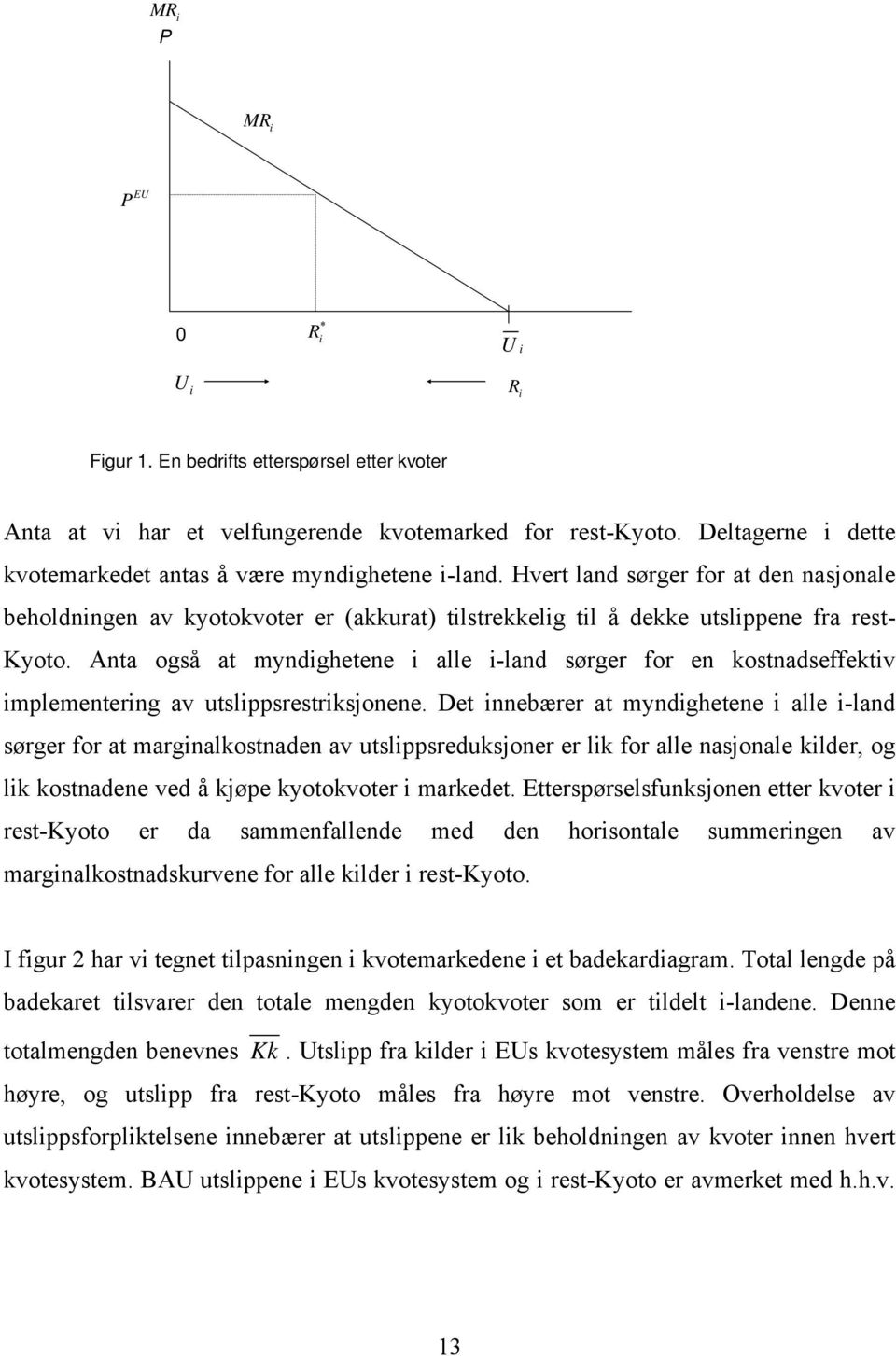 Anta også at myndighetene i alle i-land sørger for en kostnadseffektiv implementering av utslippsrestriksjonene.