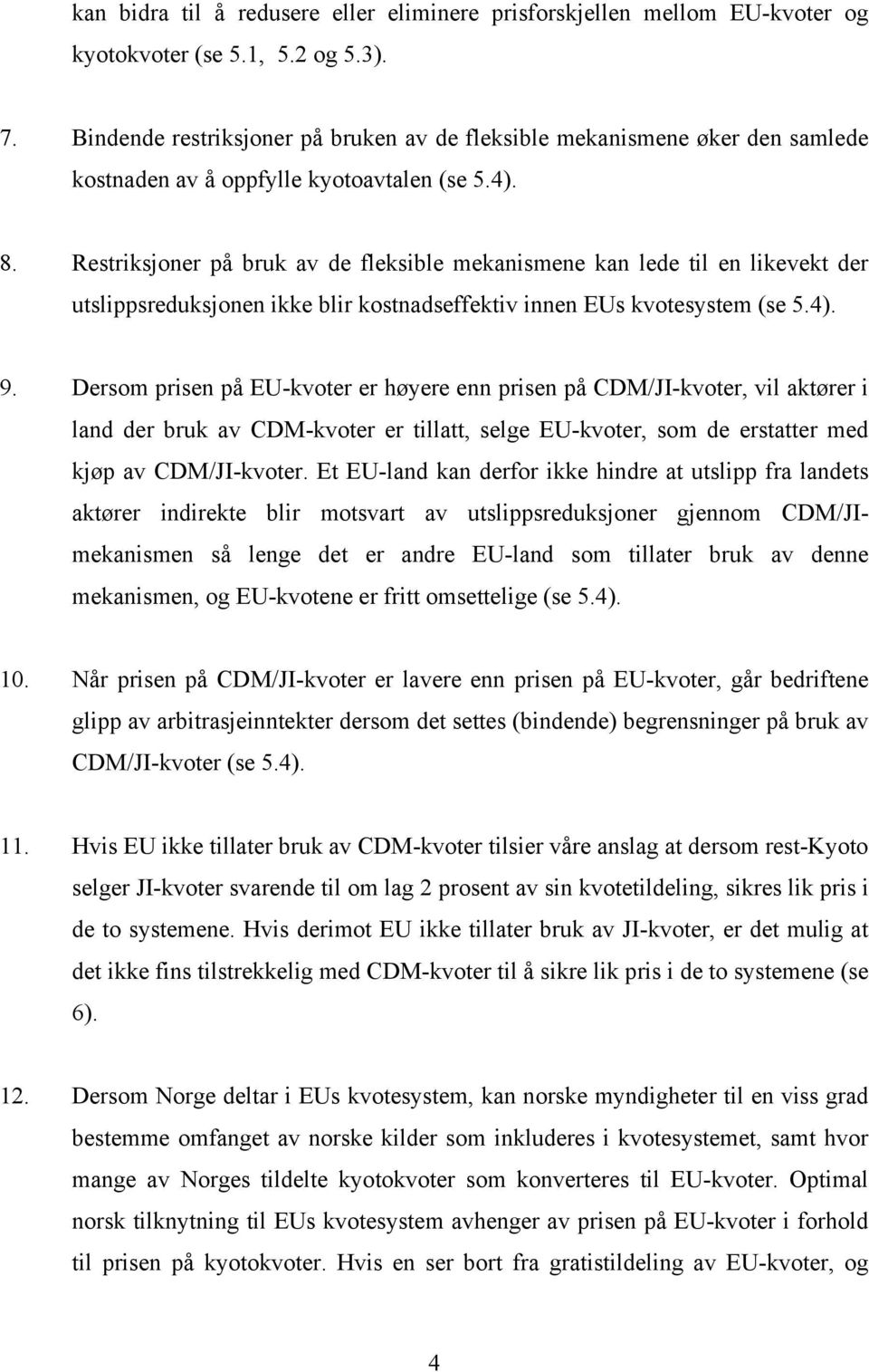 Restriksjoner på bruk av de fleksible mekanismene kan lede til en likevekt der utslippsreduksjonen ikke blir kostnadseffektiv innen s kvotesystem (se 5.4). 9.