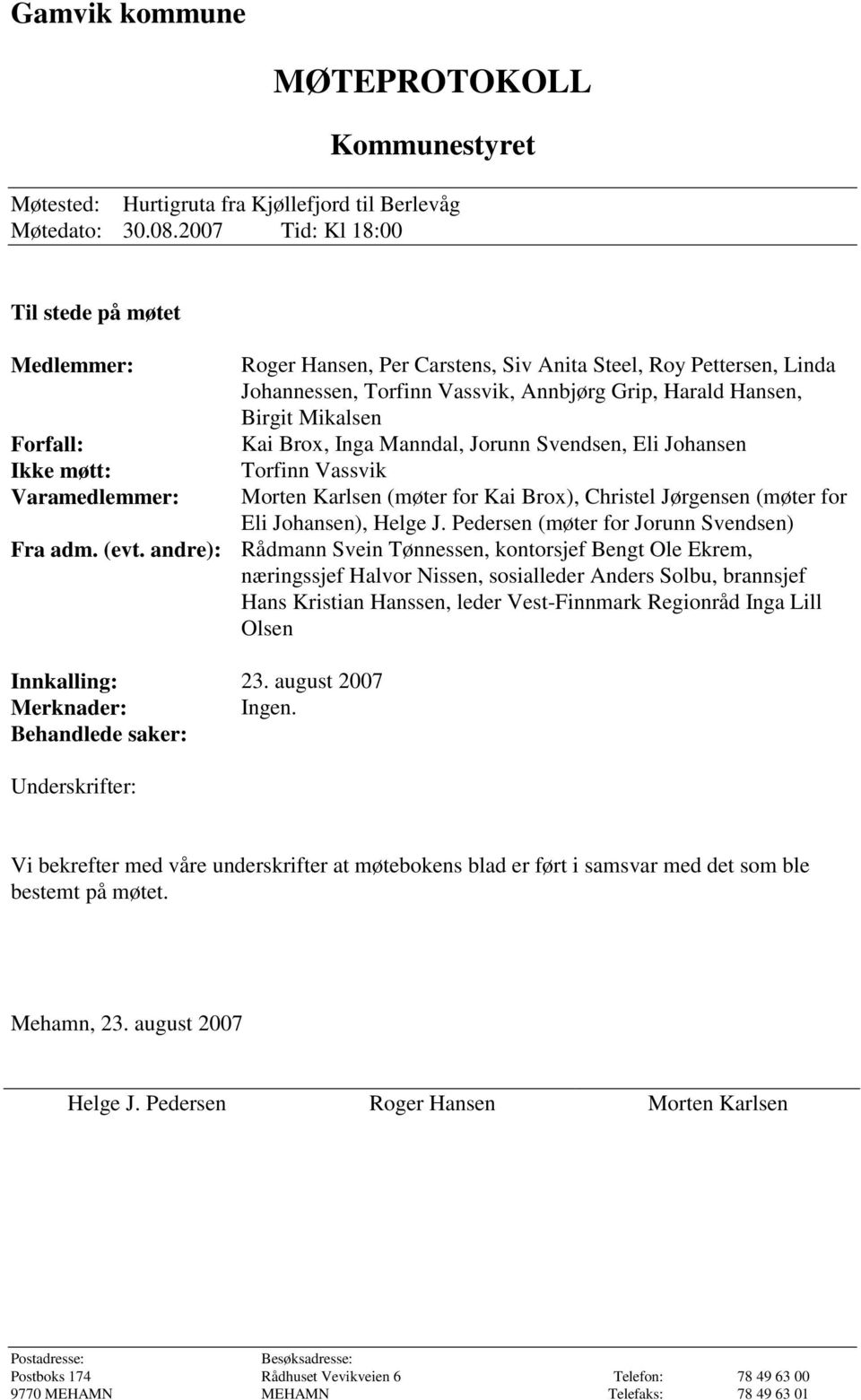 andre): Roger Hansen, Per Carstens, Siv Anita Steel, Roy Pettersen, Linda Johannessen, Torfinn Vassvik, Annbjørg Grip, Harald Hansen, Birgit Mikalsen Kai Brox, Inga Manndal, Jorunn Svendsen, Eli