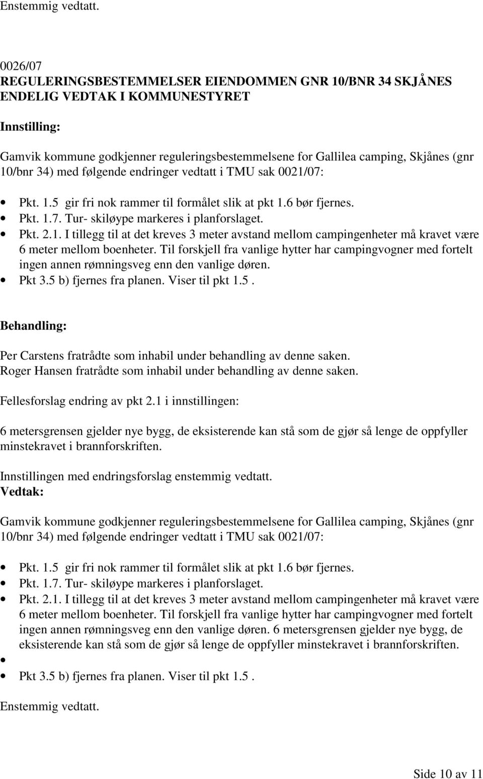 Til forskjell fra vanlige hytter har campingvogner med fortelt ingen annen rømningsveg enn den vanlige døren. Pkt 3.5 b) fjernes fra planen. Viser til pkt 1.5. Behandling: Per Carstens fratrådte som inhabil under behandling av denne saken.