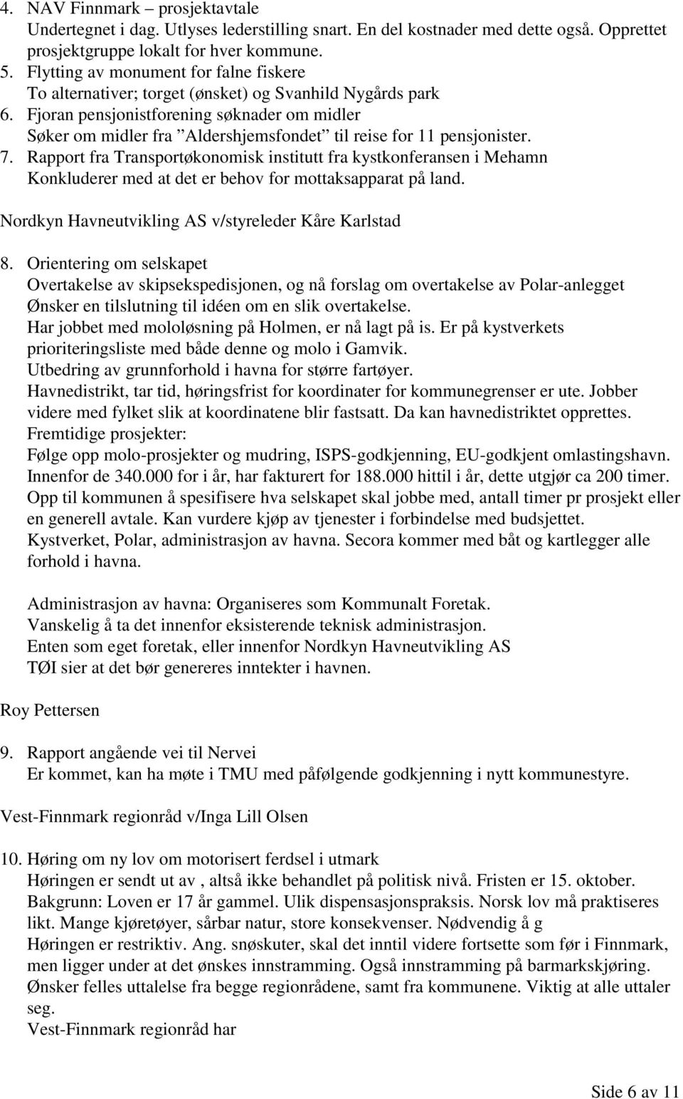 Fjoran pensjonistforening søknader om midler Søker om midler fra Aldershjemsfondet til reise for 11 pensjonister. 7.