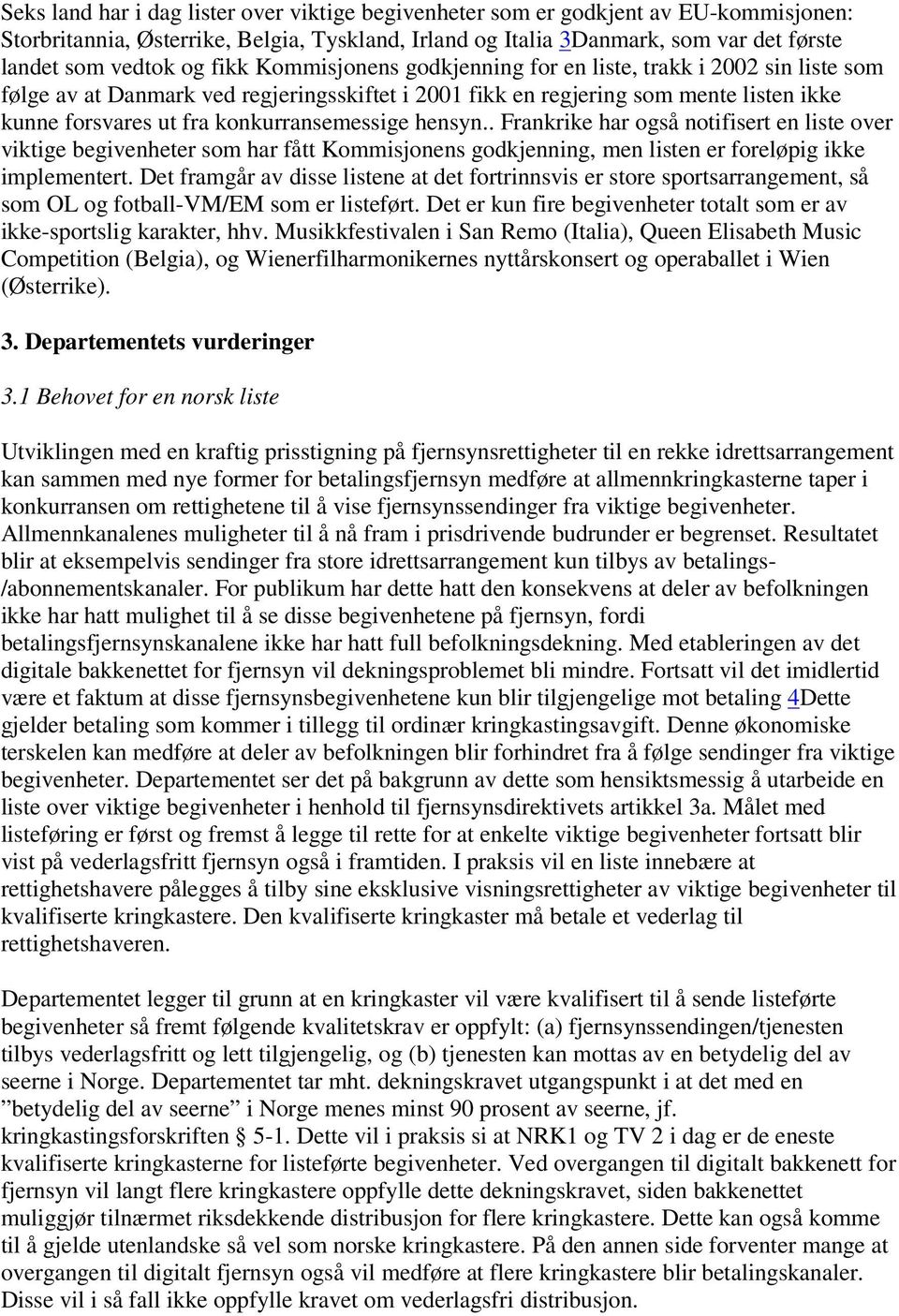 konkurransemessige hensyn.. Frankrike har også notifisert en liste over viktige begivenheter som har fått Kommisjonens godkjenning, men listen er foreløpig ikke implementert.