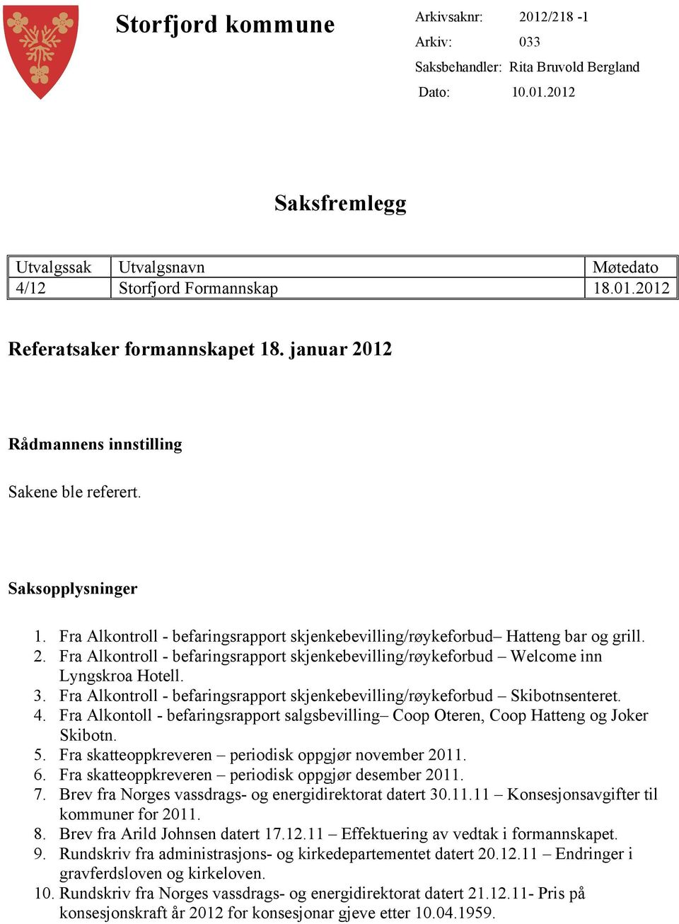 3. Fra Alkontroll - befaringsrapport skjenkebevilling/røykeforbud Skibotnsenteret. 4. Fra Alkontoll - befaringsrapport salgsbevilling Coop Oteren, Coop Hatteng og Joker Skibotn. 5.