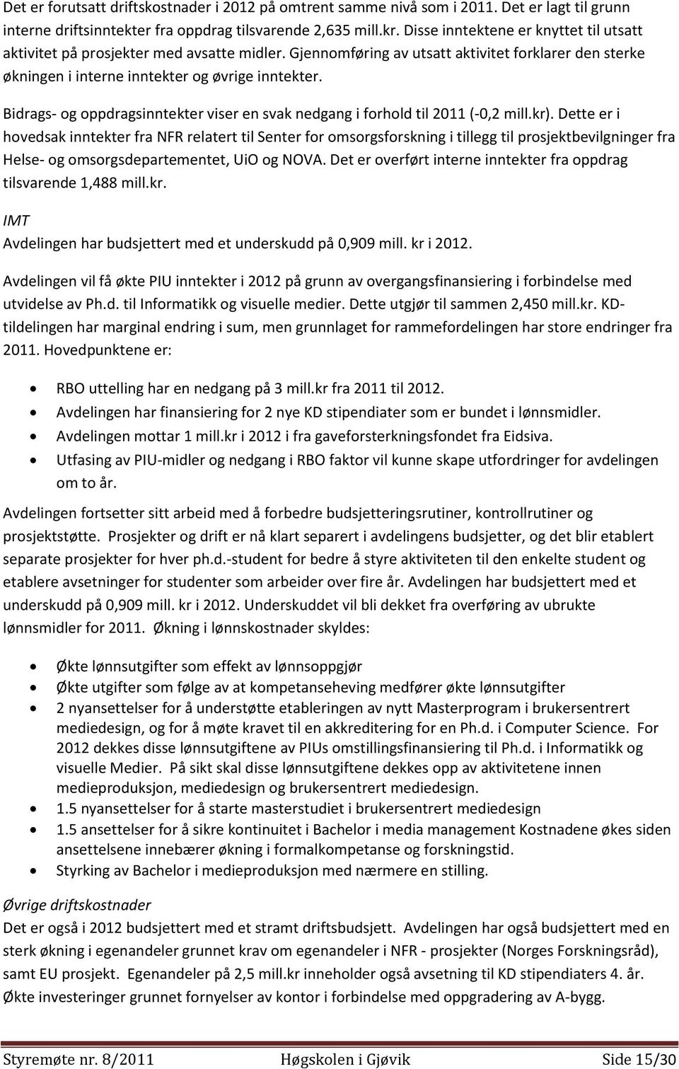 Bidrags- og oppdragsinntekter viser en svak nedgang i forhold til 2011 (-0,2 mill.kr).