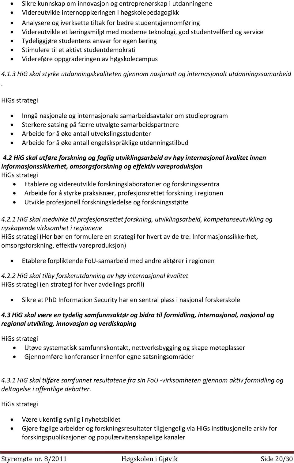 1.3 HiG skal styrke utdanningskvaliteten gjennom nasjonalt og internasjonalt utdanningssamarbeid.