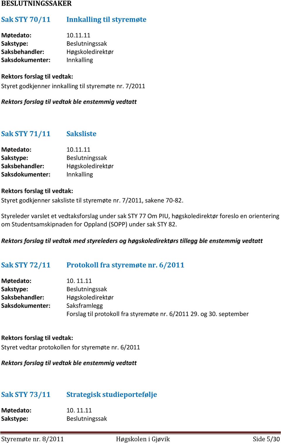 7/2011, sakene 70-82. Styreleder varslet et vedtaksforslag under sak STY 77 Om PIU, høgskoledirektør foreslo en orientering om Studentsamskipnaden for Oppland (SOPP) under sak STY 82.