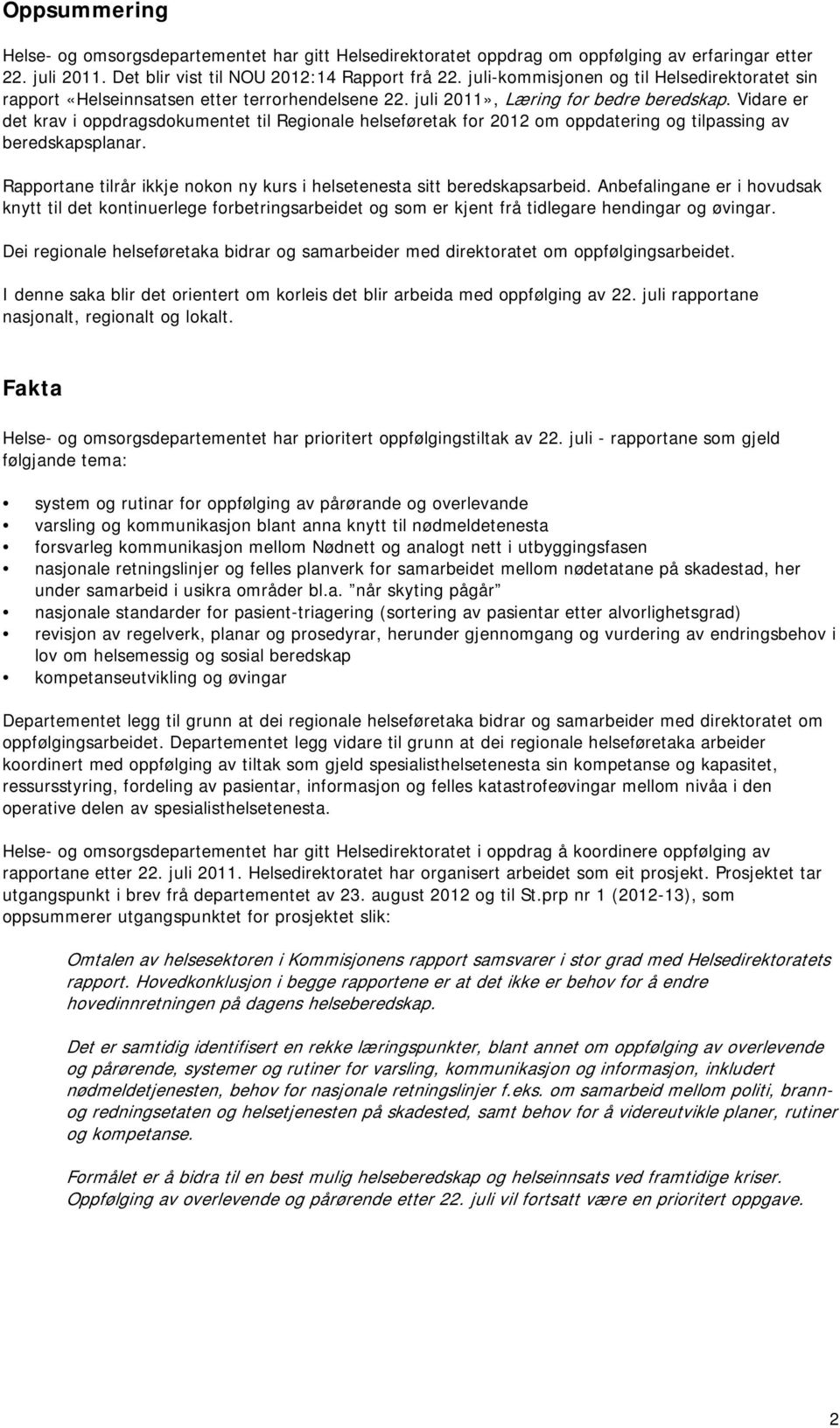 Vidare er det krav i oppdragsdokumentet til Regionale helseføretak for 2012 om oppdatering og tilpassing av beredskapsplanar.