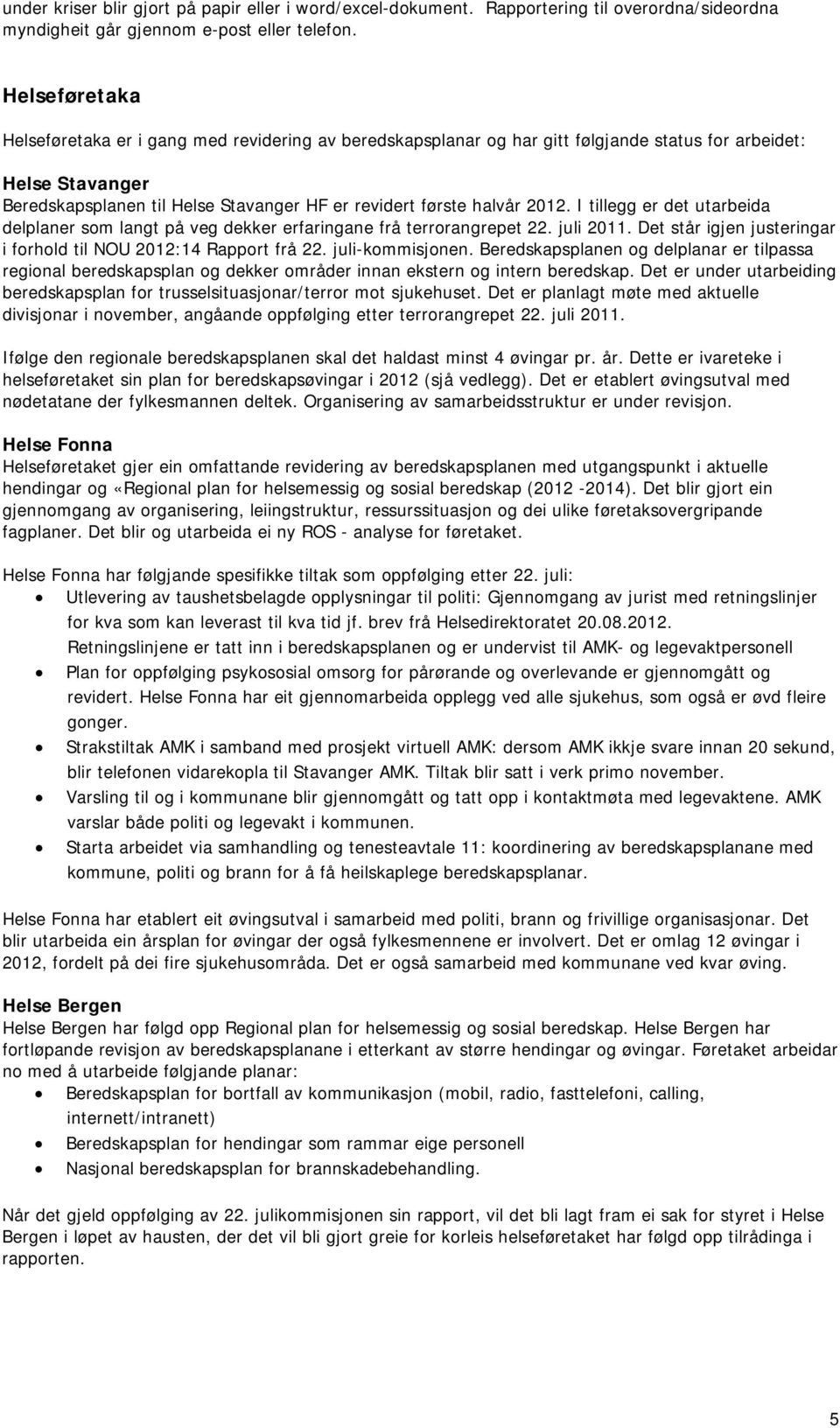 2012. I tillegg er det utarbeida delplaner som langt på veg dekker erfaringane frå terrorangrepet 22. juli 2011. Det står igjen justeringar i forhold til NOU 2012:14 Rapport frå 22. juli-kommisjonen.