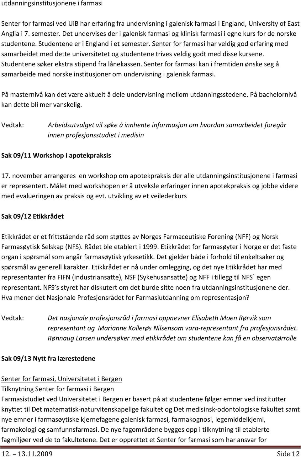 Senter for farmasi har veldig god erfaring med samarbeidet med dette universitetet og studentene trives veldig godt med disse kursene. Studentene søker ekstra stipend fra lånekassen.