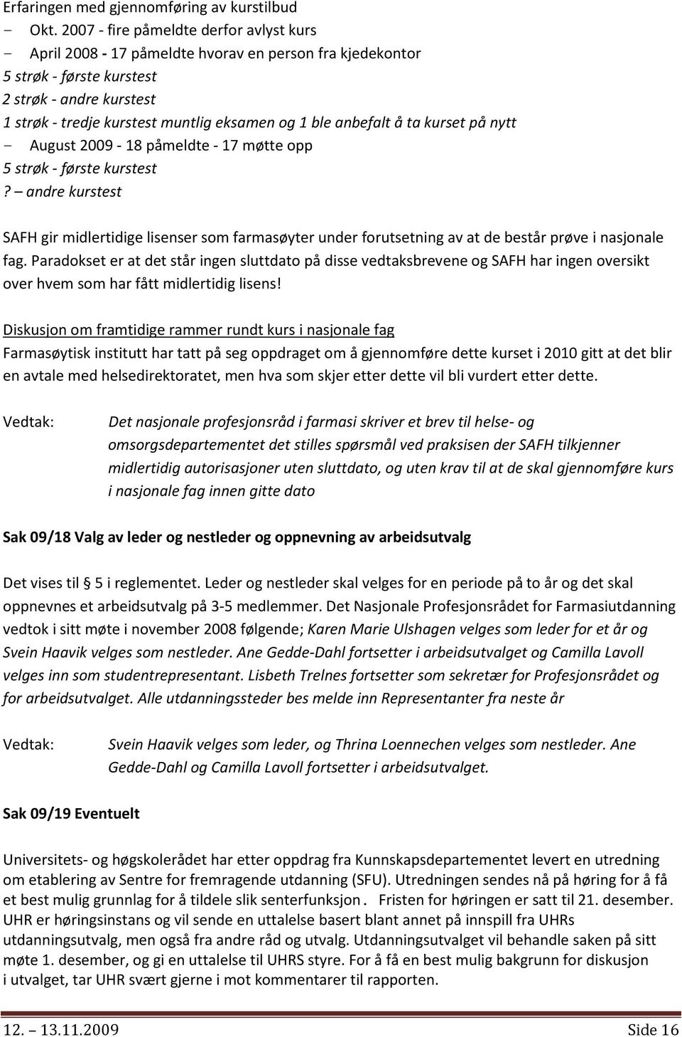 anbefalt å ta kurset på nytt - August 2009-18 påmeldte - 17 møtte opp 5 strøk - første kurstest?