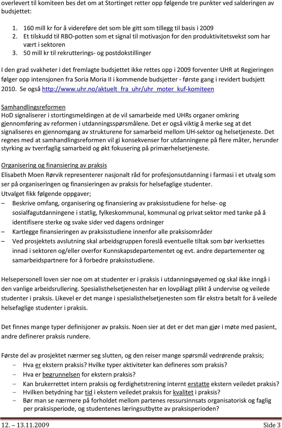 50 mill kr til rekrutterings- og postdokstillinger I den grad svakheter i det fremlagte budsjettet ikke rettes opp i 2009 forventer UHR at Regjeringen følger opp intensjonen fra Soria Moria II i