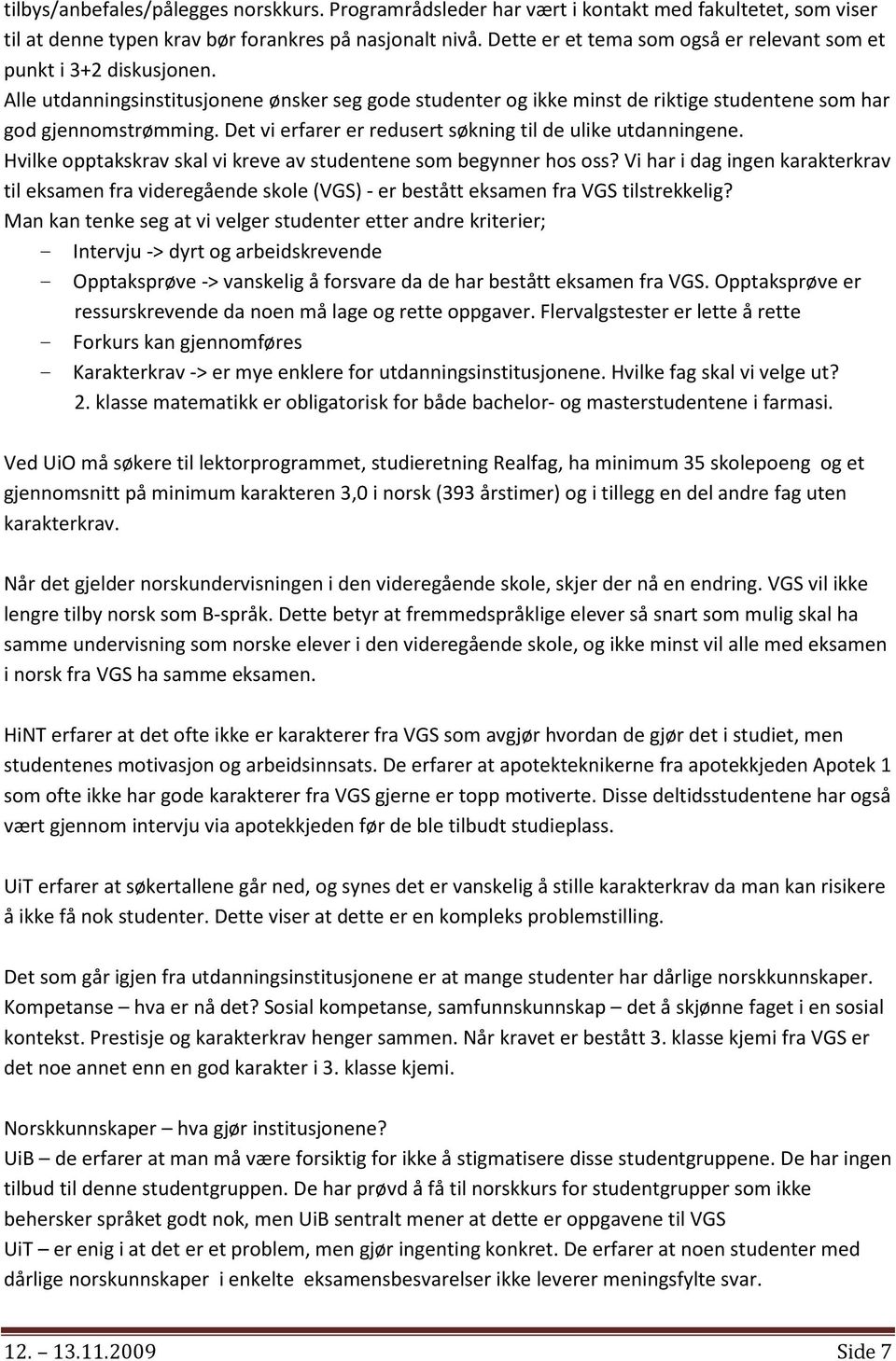 Det vi erfarer er redusert søkning til de ulike utdanningene. Hvilke opptakskrav skal vi kreve av studentene som begynner hos oss?