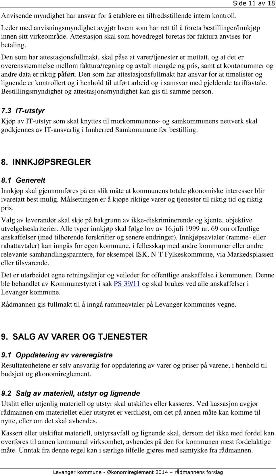 Den som har attestasjonsfullmakt, skal påse at varer/tjenester er mottatt, og at det er overensstemmelse mellom faktura/regning og avtalt mengde og pris, samt at kontonummer og andre data er riktig