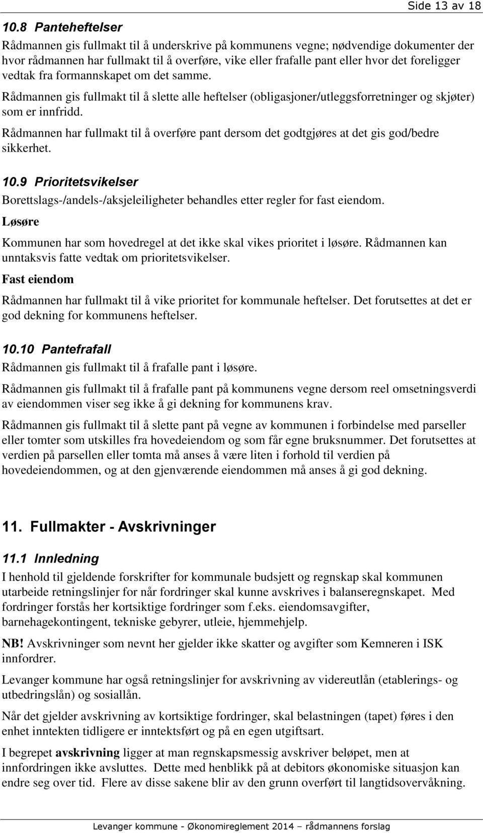 vedtak fra formannskapet om det samme. Rådmannen gis fullmakt til å slette alle heftelser (obligasjoner/utleggsforretninger og skjøter) som er innfridd.