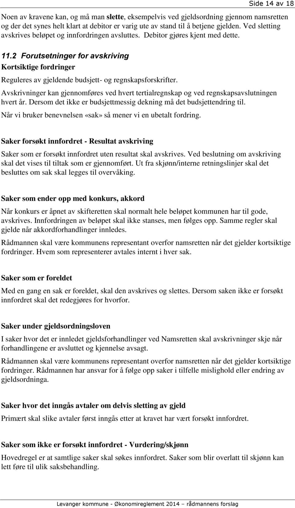 2 Forutsetninger for avskriving Kortsiktige fordringer Reguleres av gjeldende budsjett- og regnskapsforskrifter.