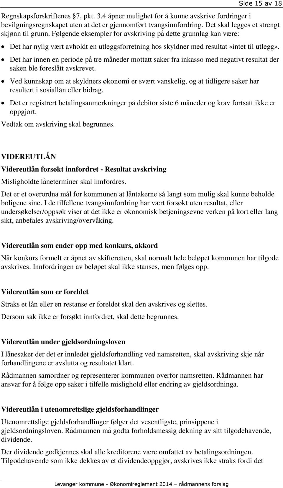 Det har innen en periode på tre måneder mottatt saker fra inkasso med negativt resultat der saken ble foreslått avskrevet.